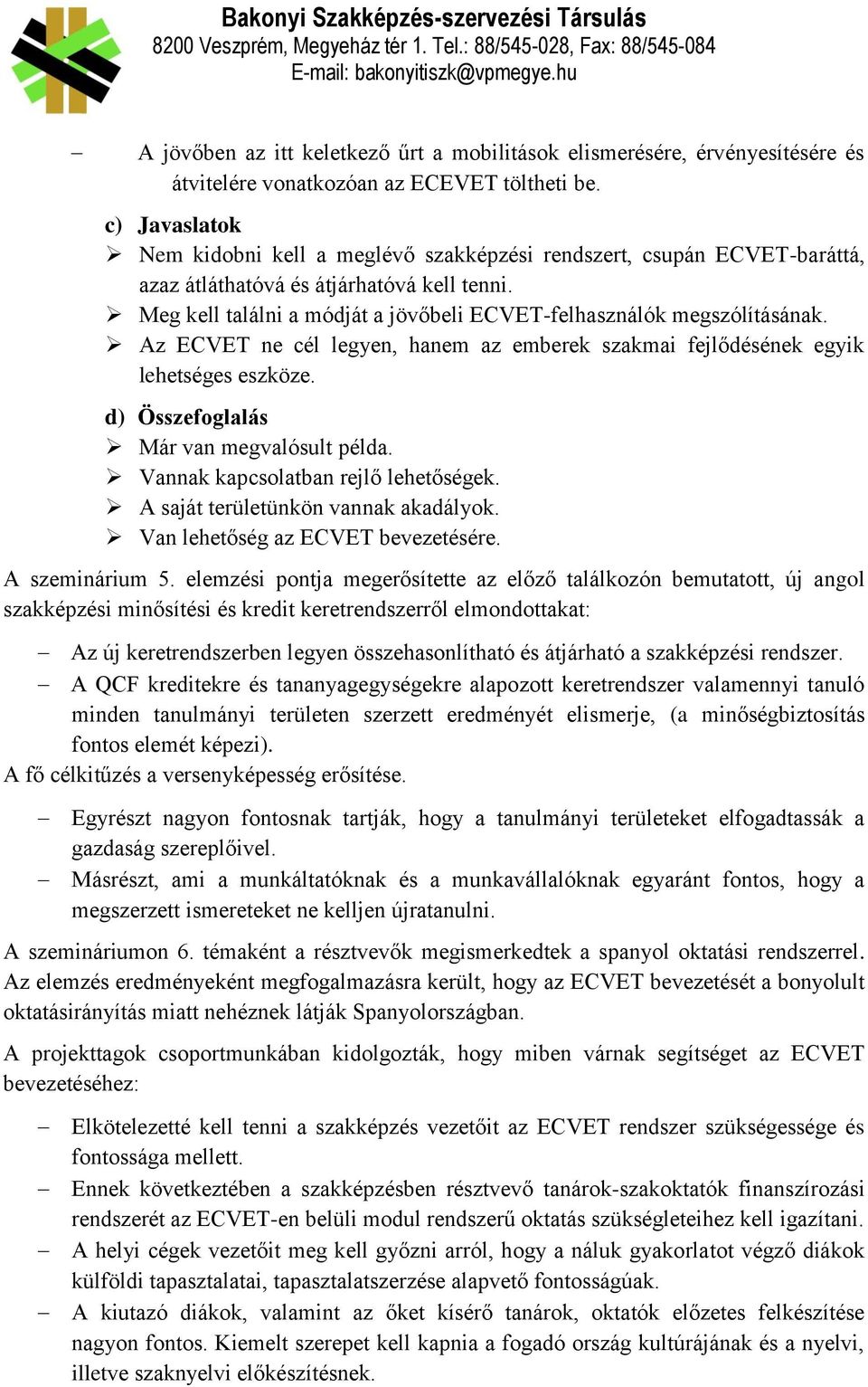 Meg kell találni a módját a jövőbeli ECVET-felhasználók megszólításának. Az ECVET ne cél legyen, hanem az emberek szakmai fejlődésének egyik lehetséges eszköze.