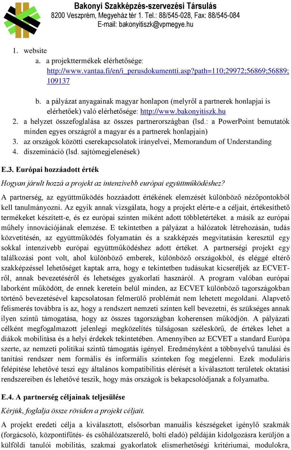 : a PowerPoint bemutatók minden egyes országról a magyar és a partnerek honlapjain) 3. az országok közötti cserekapcsolatok irányelvei, Memorandum of Understanding 4. diszemináció (lsd.