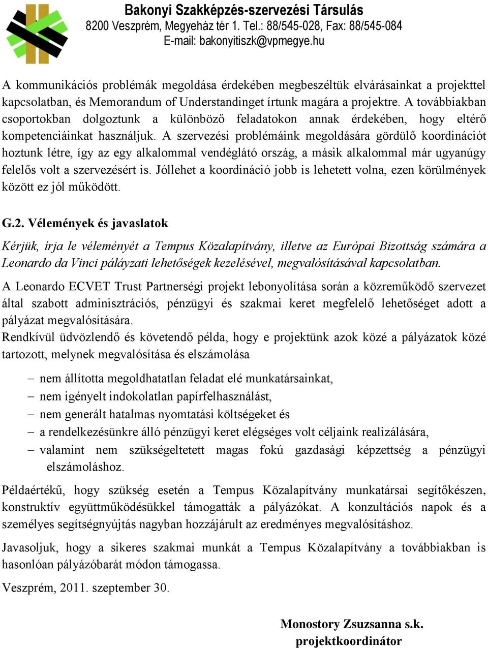 A szervezési problémáink megoldására gördülő koordinációt hoztunk létre, így az egy alkalommal vendéglátó ország, a másik alkalommal már ugyanúgy felelős volt a szervezésért is.