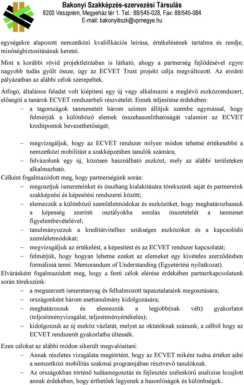 Az eredeti pályázatban az alábbi célok szerepeltek. Átfogó, általános feladat volt kiépíteni egy új vagy alkalmazni a meglévő eszközrendszert, elősegíti a tanárok ECVET rendszerbeli részvételét.