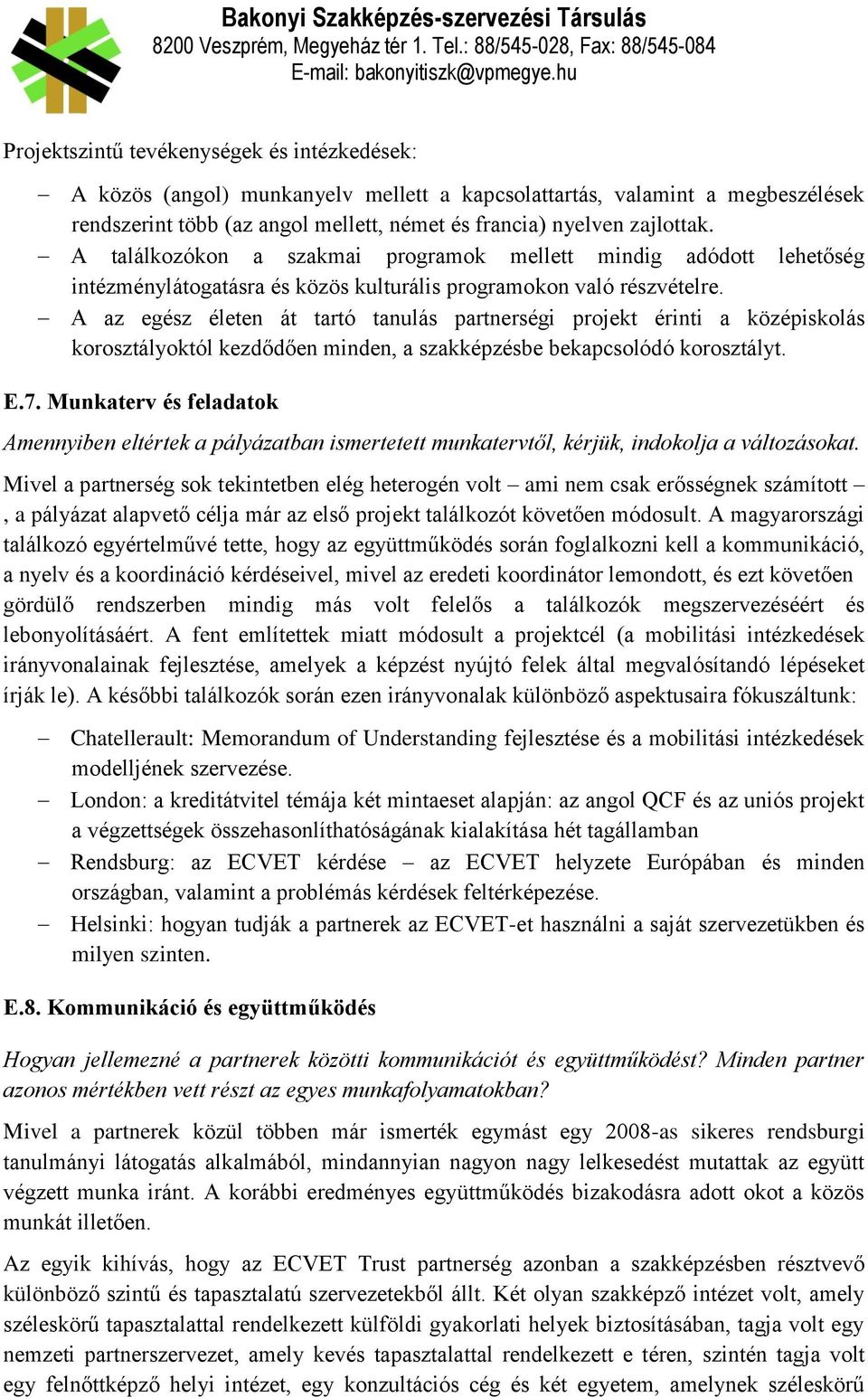 A az egész életen át tartó tanulás partnerségi projekt érinti a középiskolás korosztályoktól kezdődően minden, a szakképzésbe bekapcsolódó korosztályt. E.7.