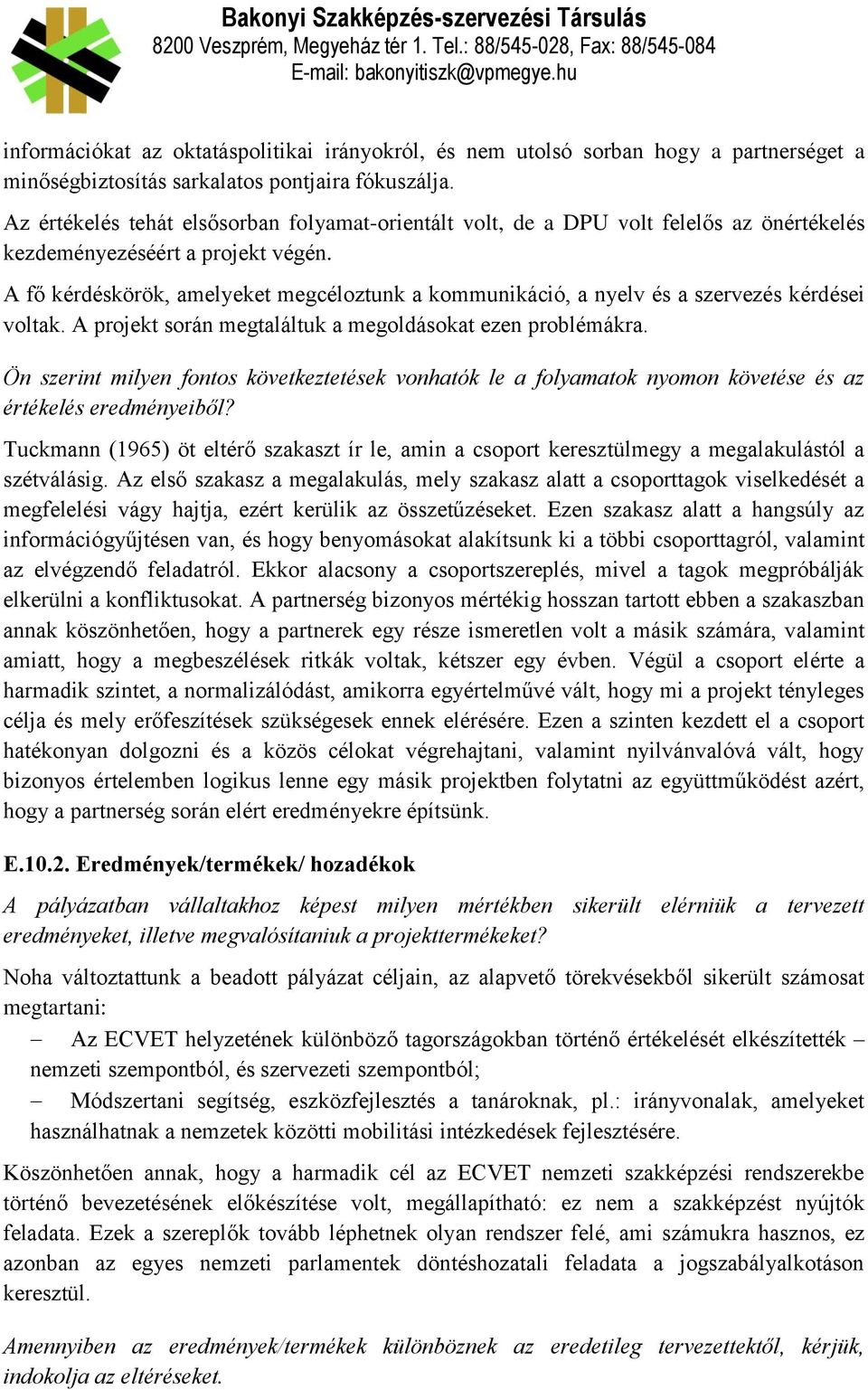 A fő kérdéskörök, amelyeket megcéloztunk a kommunikáció, a nyelv és a szervezés kérdései voltak. A projekt során megtaláltuk a megoldásokat ezen problémákra.