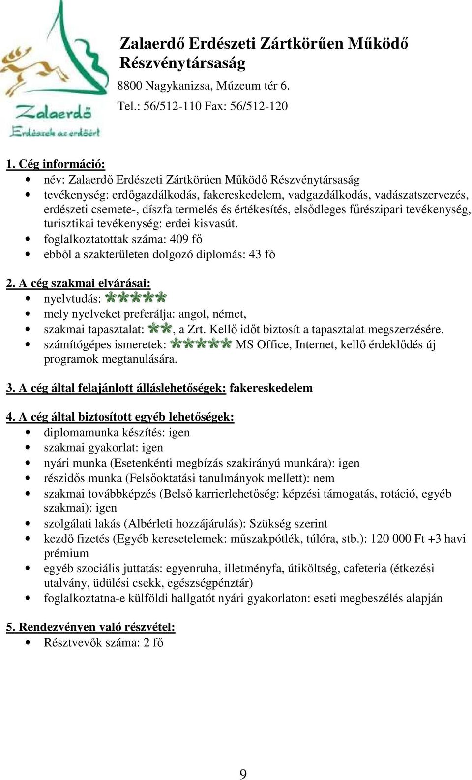 termelés és értékesítés, elsődleges fűrészipari tevékenység, turisztikai tevékenység: erdei kisvasút.