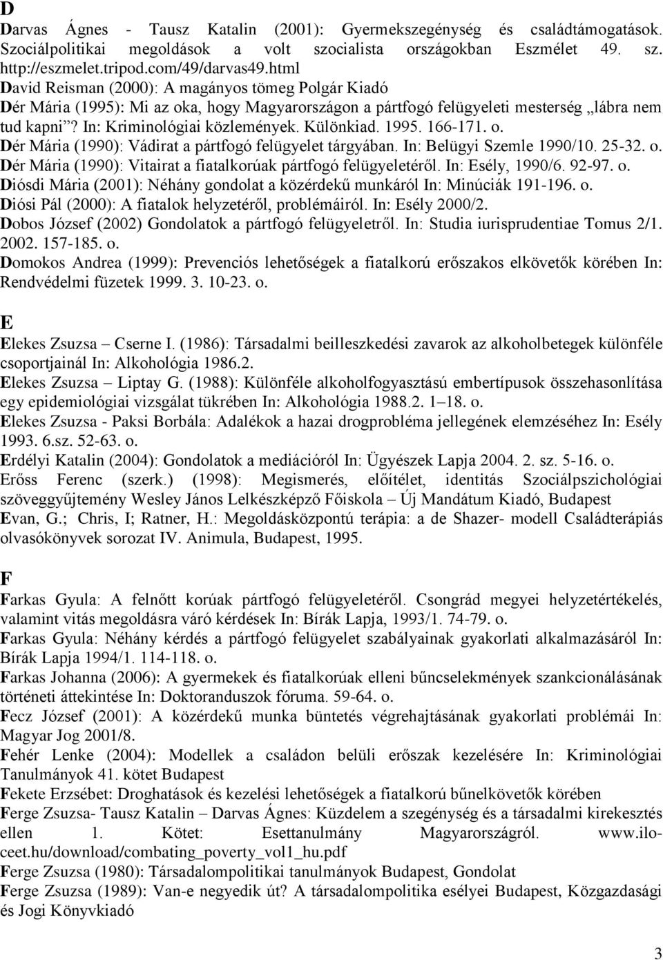 Különkiad. 1995. 166-171. o. Dér Mária (1990): Vádirat a pártfogó felügyelet tárgyában. In: Belügyi Szemle 1990/10. 25-32. o. Dér Mária (1990): Vitairat a fiatalkorúak pártfogó felügyeletéről.