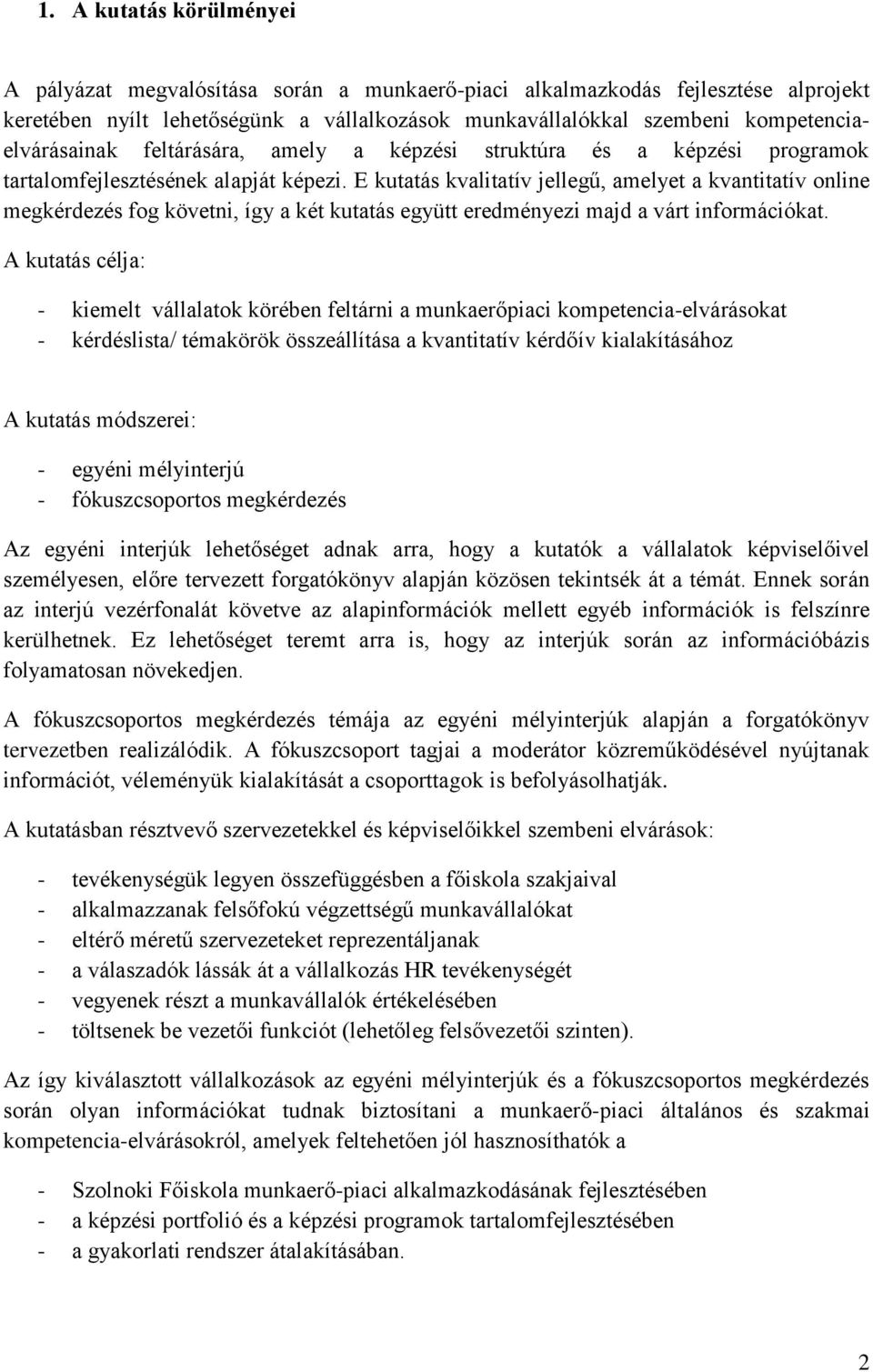 E kutatás kvalitatív jellegű, amelyet a kvantitatív online megkérdezés fog követni, így a két kutatás együtt eredményezi majd a várt információkat.