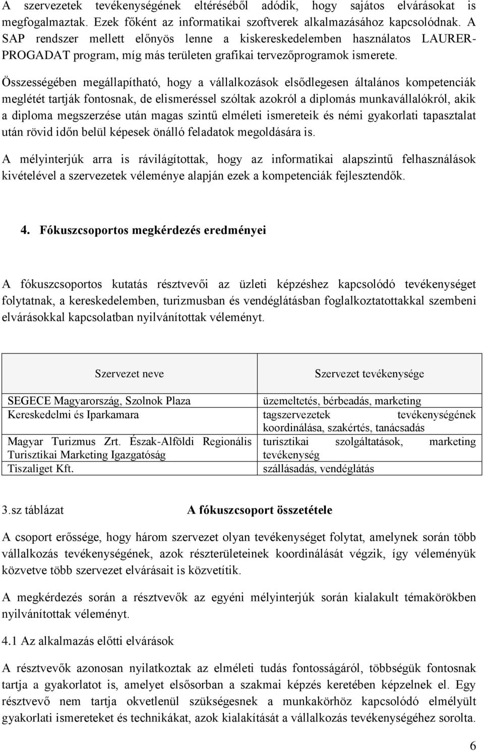 Összességében megállapítható, hogy a vállalkozások elsődlegesen általános kompetenciák meglétét tartják fontosnak, de elismeréssel szóltak azokról a diplomás munkavállalókról, akik a diploma