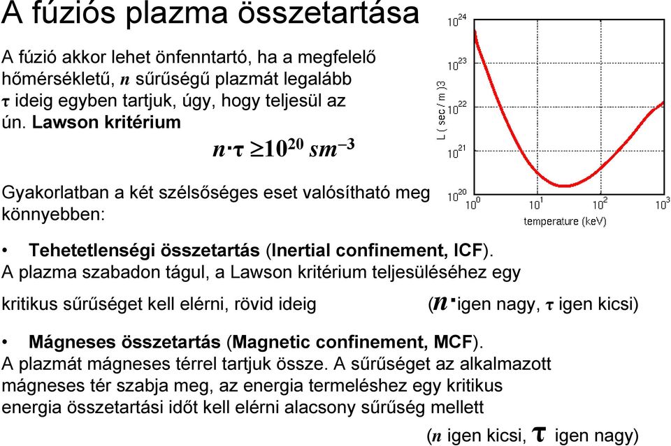 A plazma szabadon tágul, a Lawson kritérium teljesüléséhez egy kritikus sűrűséget kell elérni, rövid ideig (n igen nagy, τ igen kicsi) Mágneses összetartás (Magnetic confinement,