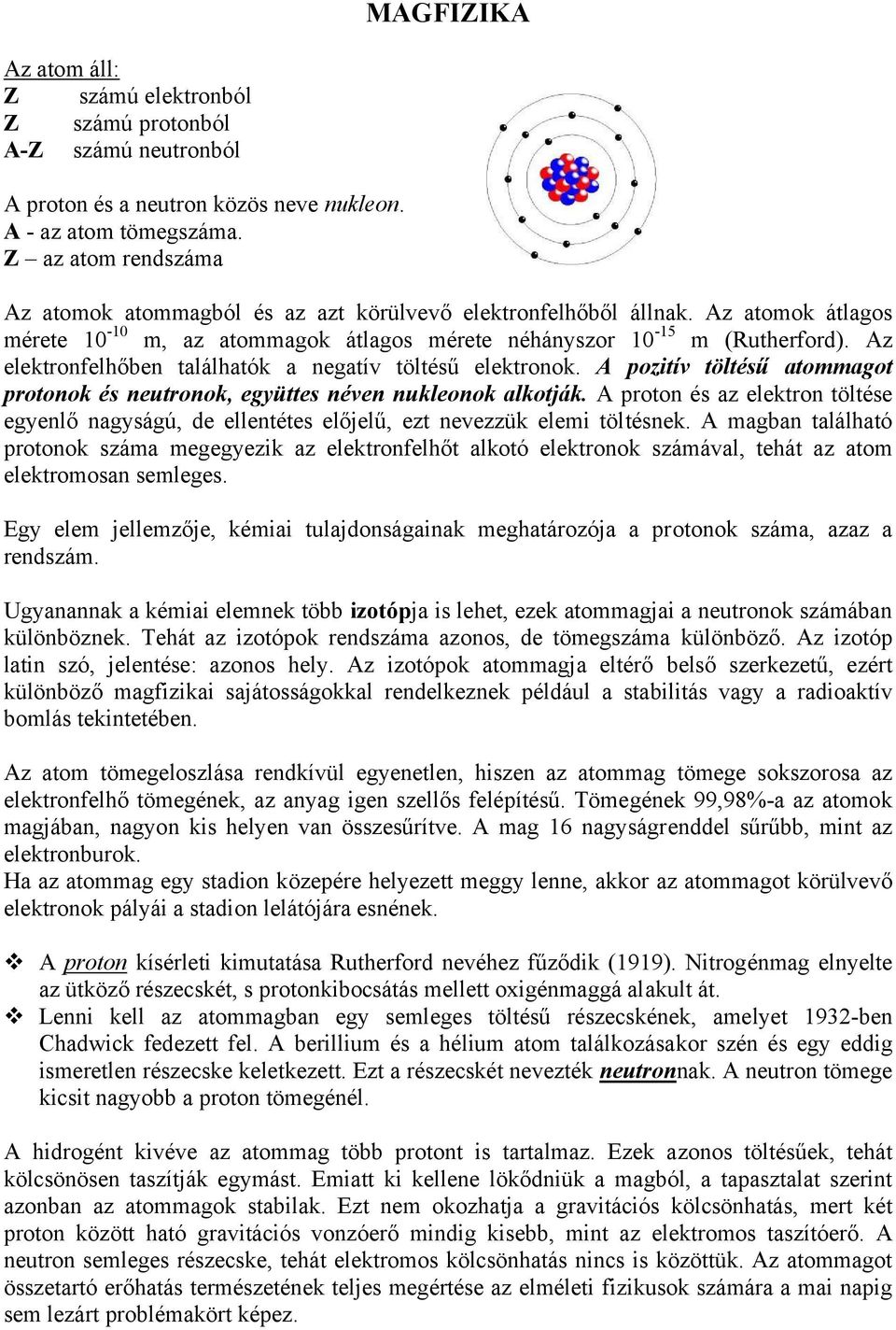 Az elektronfelhőben találhatók a negatív töltésű elektronok. A pozitív töltésű atommagot protonok és neutronok, együttes néven nukleonok alkotják.