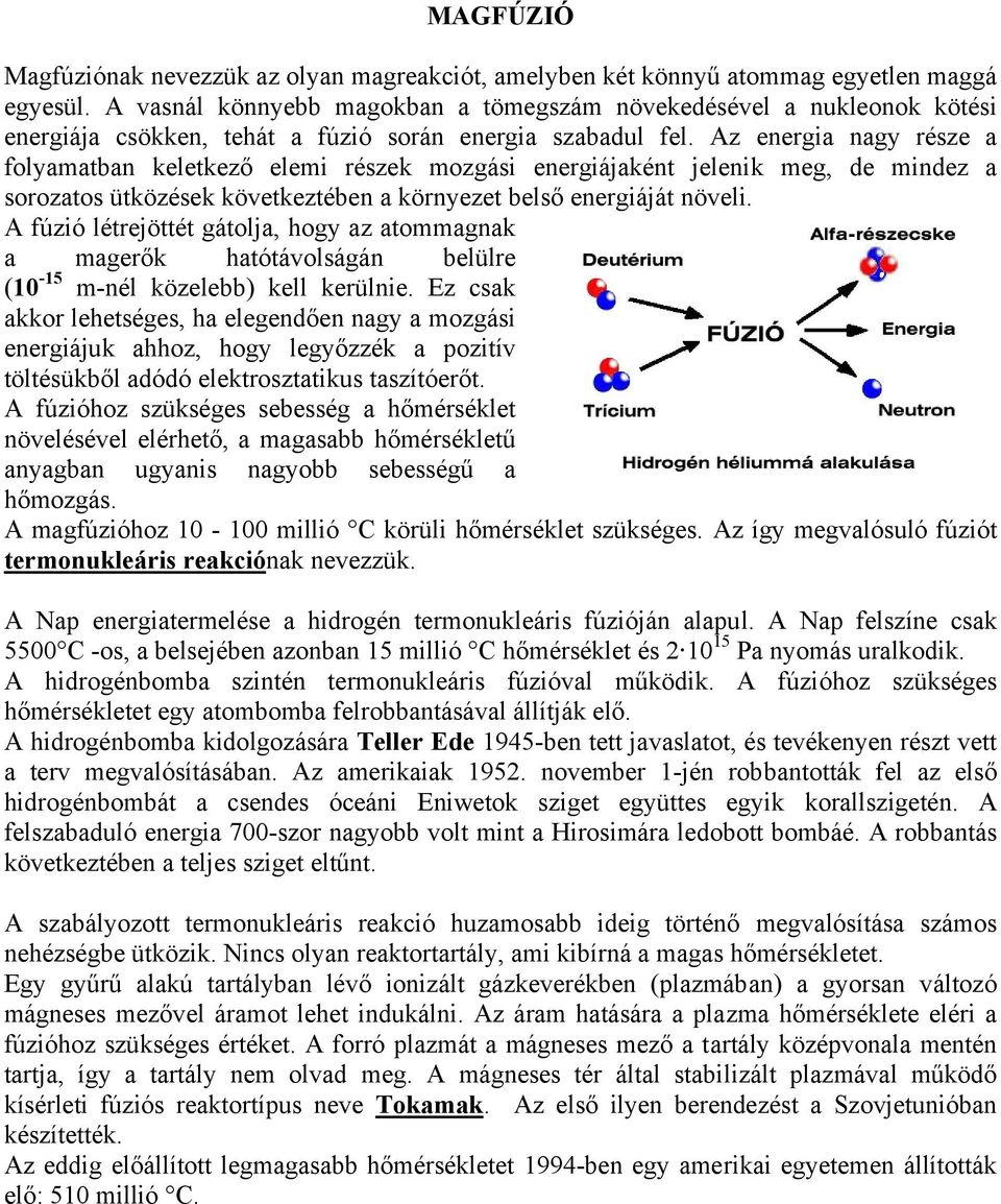 Az energia nagy része a folyamatban keletkező elemi részek mozgási energiájaként jelenik meg, de mindez a sorozatos ütközések következtében a környezet belső energiáját növeli.