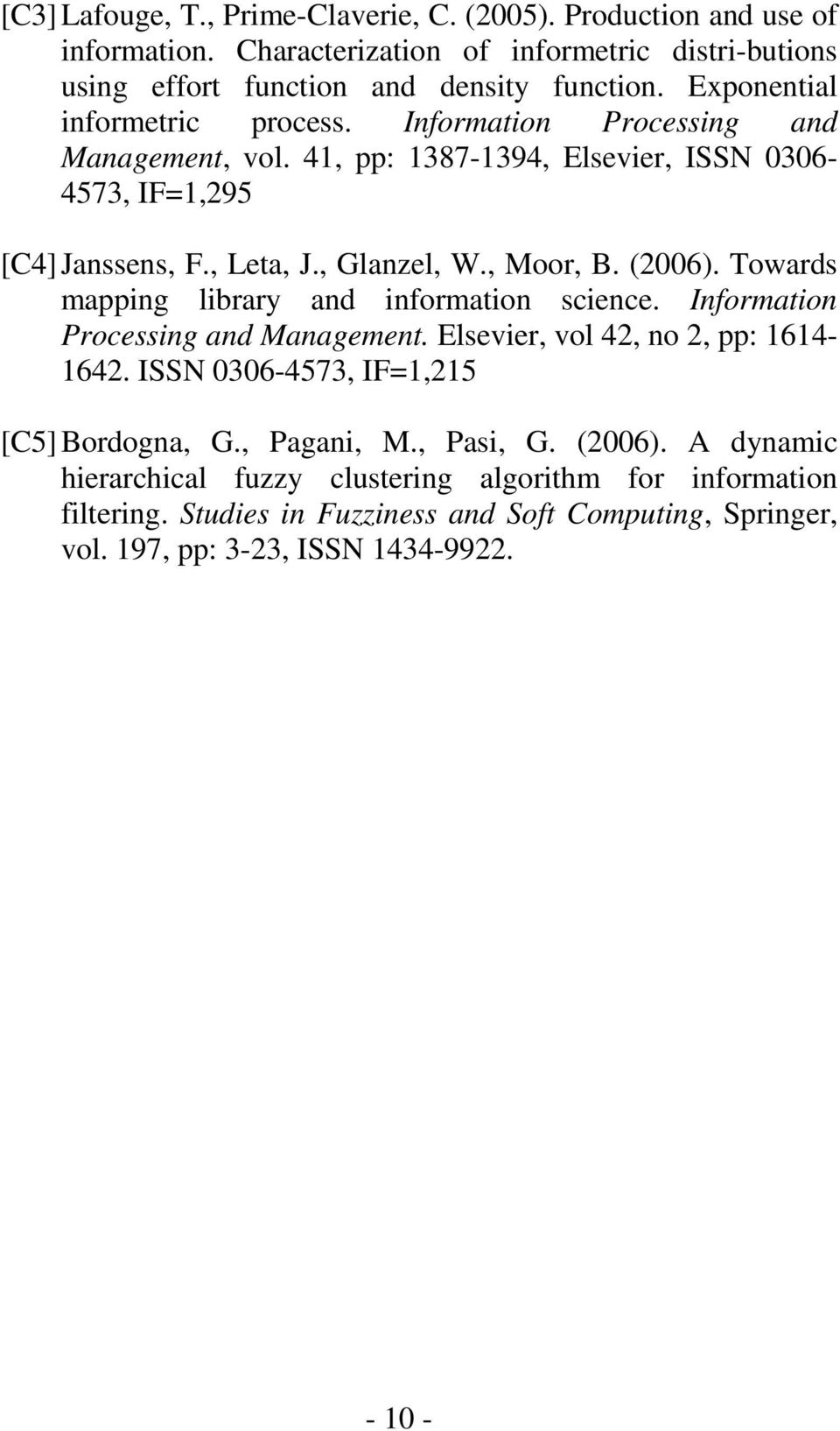 (2006). Towards mapping library and information science. Information Processing and Management. Elsevier, vol 42, no 2, pp: 1614-1642. ISSN 0306-4573, IF=1,215 [C5] Bordogna, G.