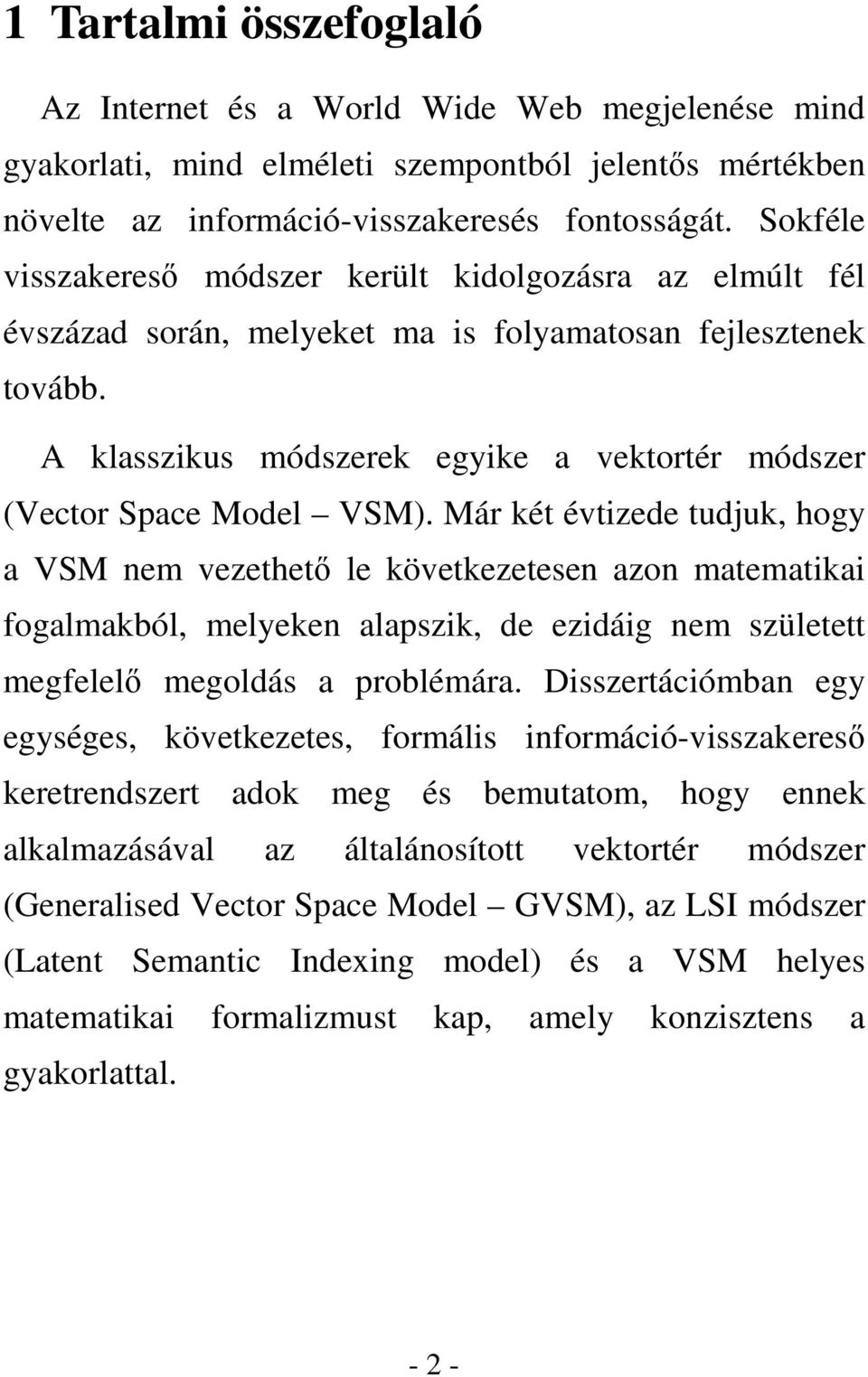 A klasszikus módszerek egyike a vektortér módszer (Vector Space Model VSM).