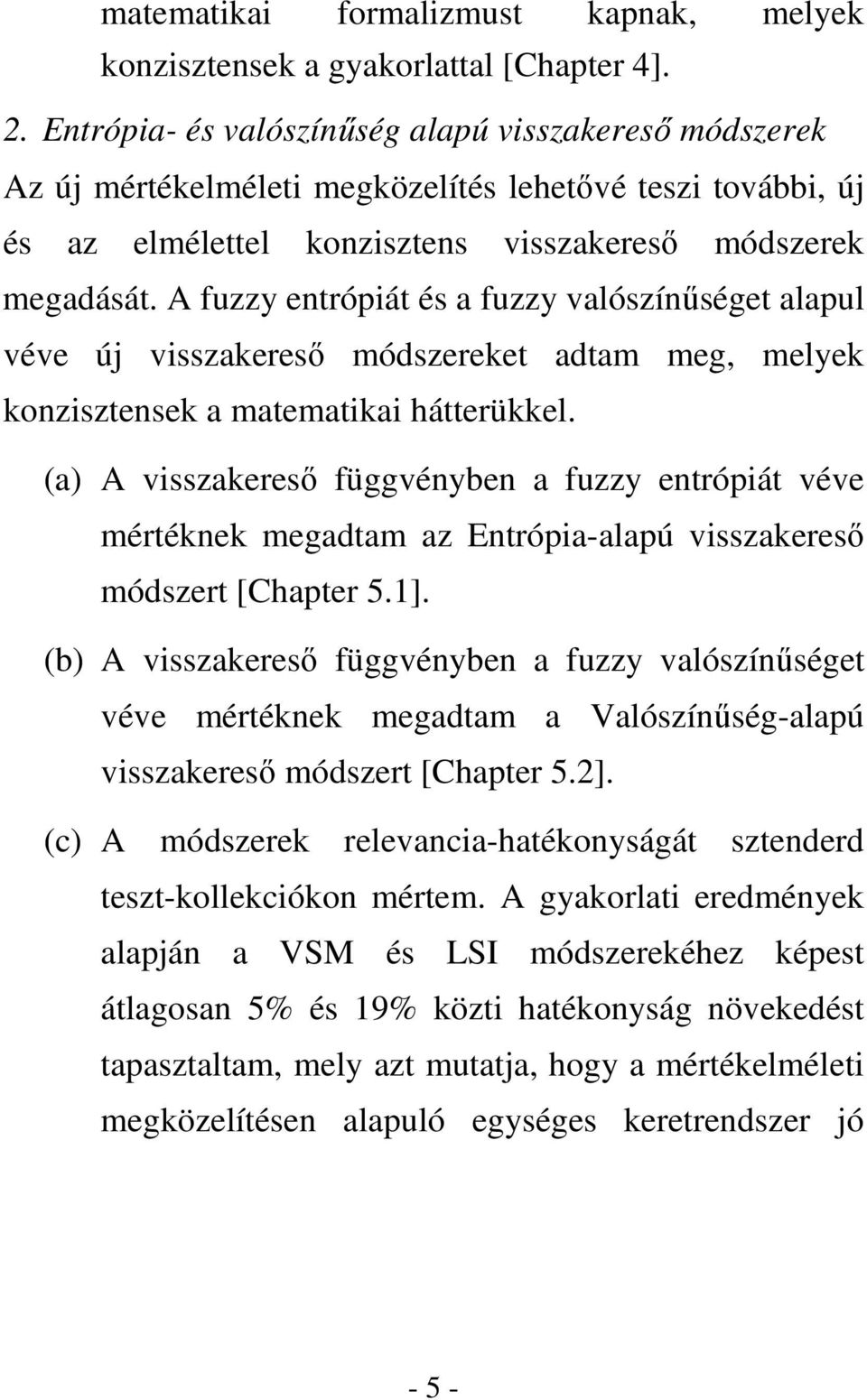 A fuzzy entrópiát és a fuzzy valószínőséget alapul véve új visszakeresı módszereket adtam meg, melyek konzisztensek a matematikai hátterükkel.