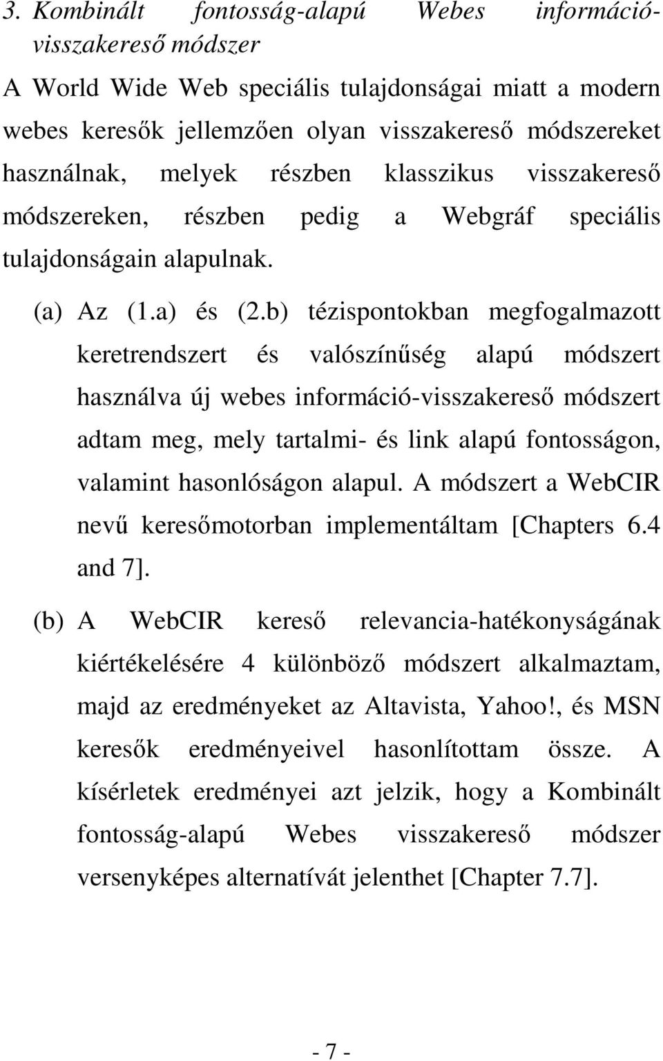 b) tézispontokban megfogalmazott keretrendszert és valószínőség alapú módszert használva új webes információ-visszakeresı módszert adtam meg, mely tartalmi- és link alapú fontosságon, valamint