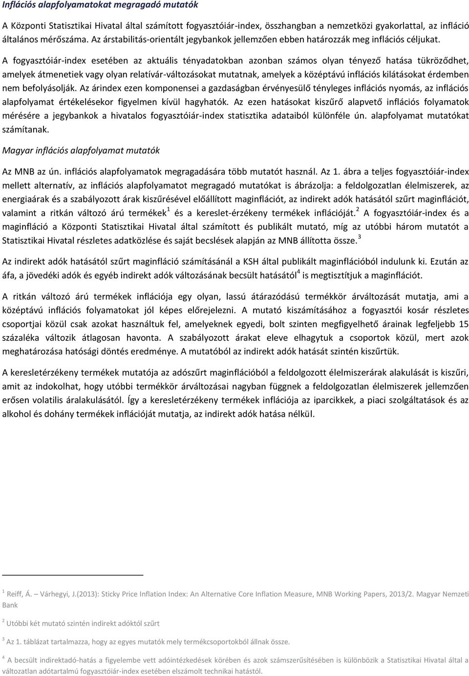 A fogyasztóiár-index esetében az aktuális tényadatokban azonban számos olyan tényező hatása tükröződhet, amelyek átmenetiek vagy olyan relatívár-változásokat mutatnak, amelyek a középtávú inflációs