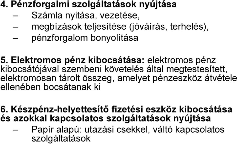 Elektromos pénz kibocsátása: elektromos pénz kibocsátójával szembeni követelés által megtestesített, elektromosan tárolt