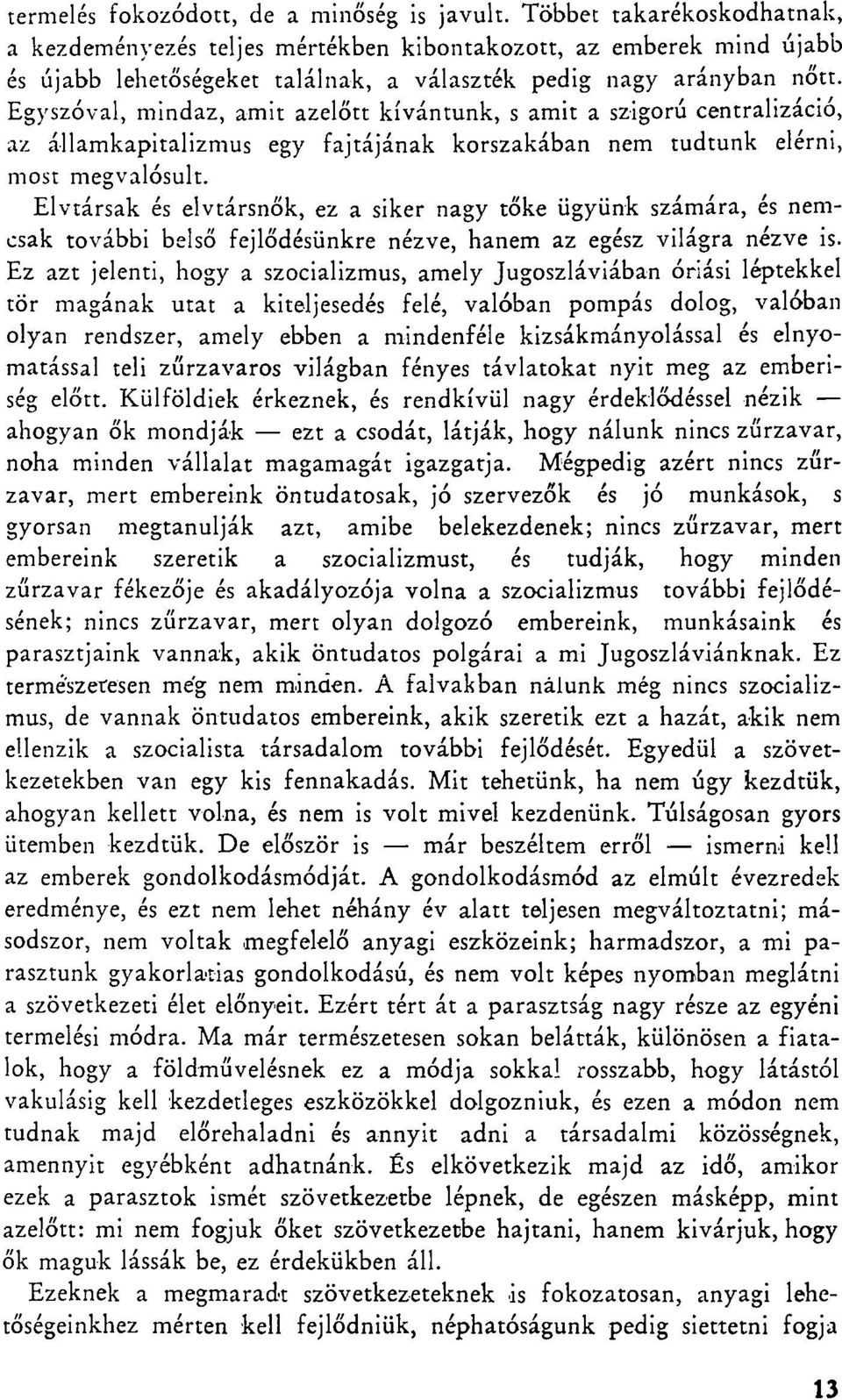 Egyszóval, mindaz, amit azelőtt kívántunk, s amit a szigorú centralizáció, az államkapitalizmus egy fajtájának korszakában nem tudtunk elérni, most megvalósult.