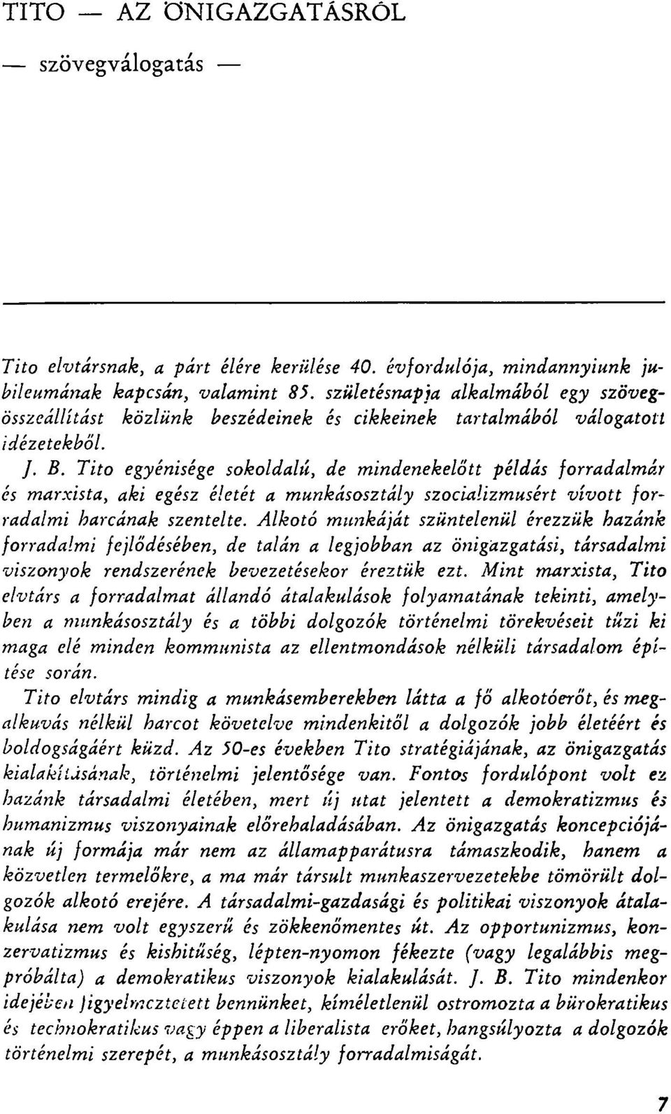 Tito egyénisége sokoldalú, de mindenekelőtt példás forradalmár és marxista, aki egész életét a munkásosztály szocializmusért vívott forradalmi harcának szentelte.