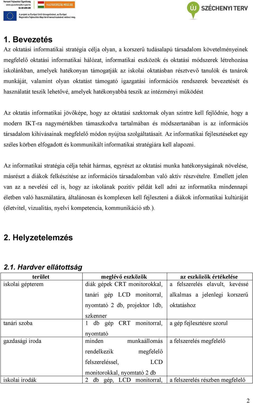 használatát teszik lehetővé, amelyek hatékonyabbá teszik az intézményi működést Az oktatás informatikai jövőképe, hogy az oktatási szektornak olyan szintre kell fejlődnie, hogy a modern IKT-ra