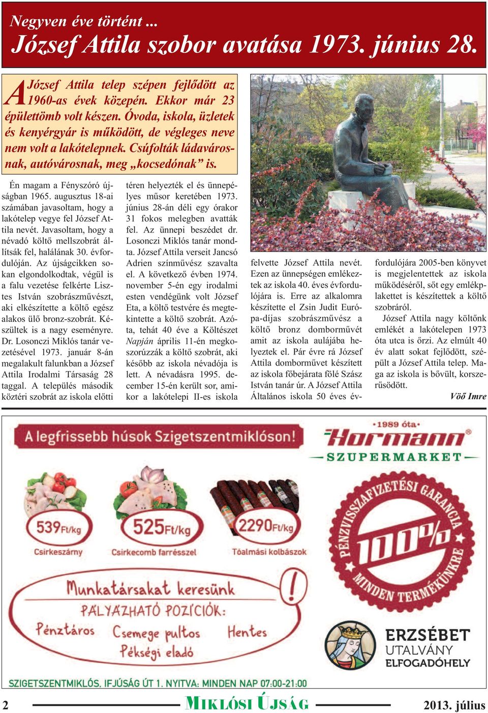 augusztus 18-ai számában javasoltam, hogy a lakótelep vegye fel József Attila nevét. Javasoltam, hogy a névadó költő mellszobrát állítsák fel, halálának 30. évfordulóján.