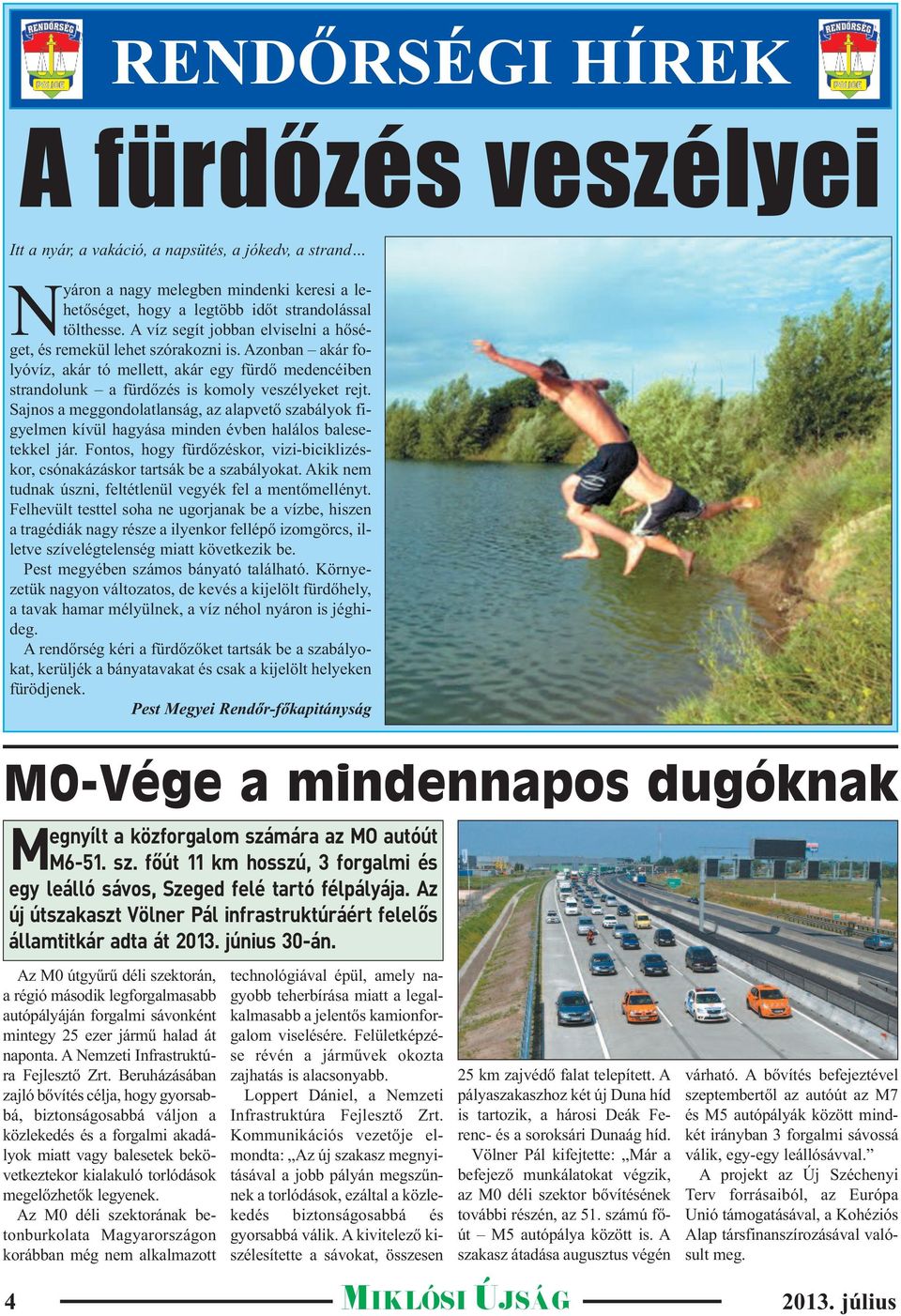 Sajnos a meggondolatlanság, az alapvető szabályok figyelmen kívül hagyása minden évben halálos balesetekkel jár. Fontos, hogy fürdőzéskor, vizi-biciklizéskor, csónakázáskor tartsák be a szabályokat.