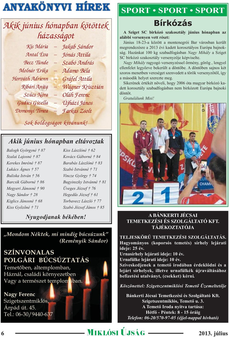Június 18-23-a között a montenegrói Bar városban került megrendezésre a 2013 évi kadett korosztályos Európa bajnokság.