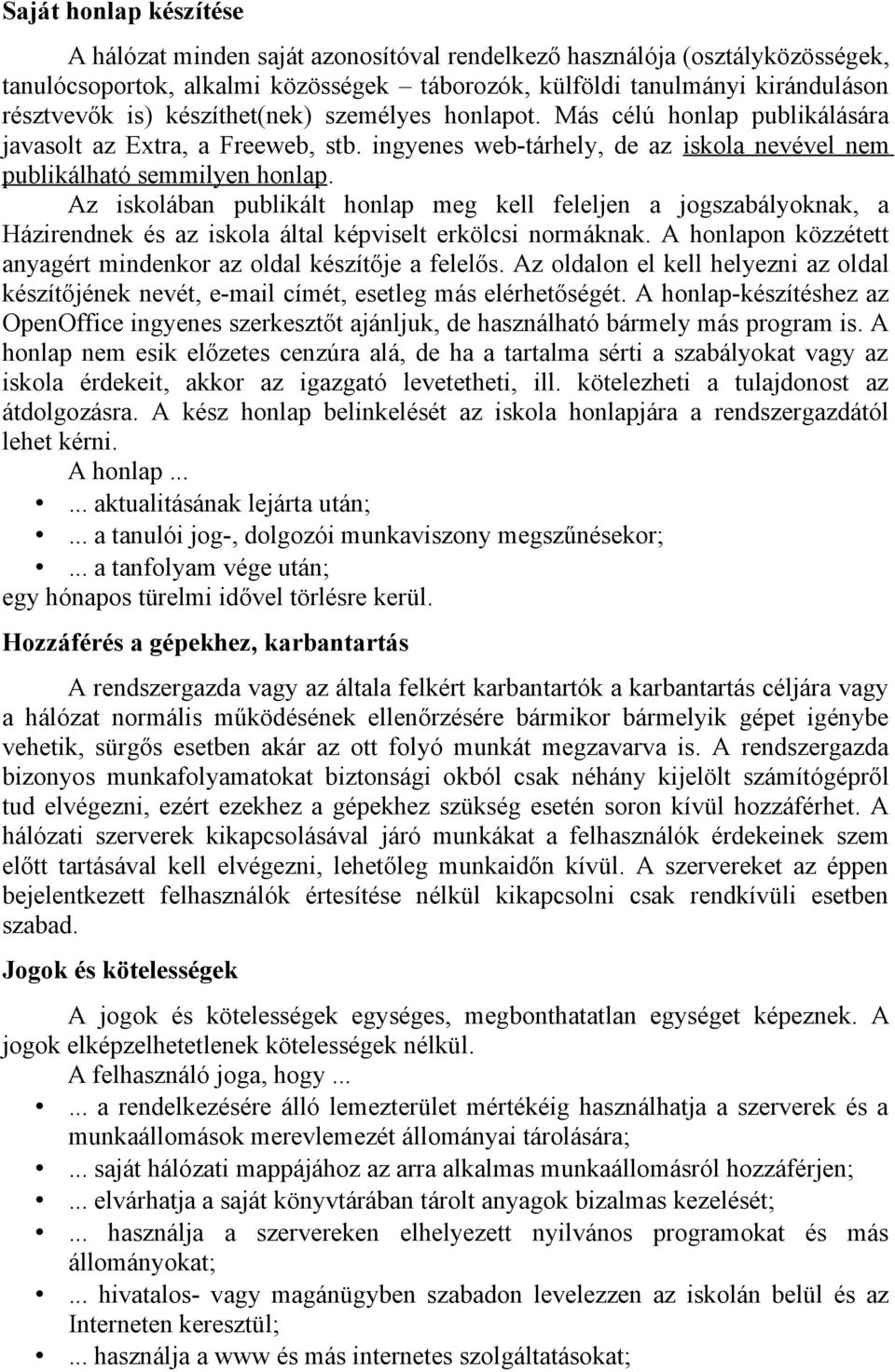 Az iskolában publikált honlap meg kell feleljen a jogszabályoknak, a Házirendnek és az iskola által képviselt erkölcsi normáknak. A honlapon közzétett anyagért mindenkor az oldal készítője a felelős.