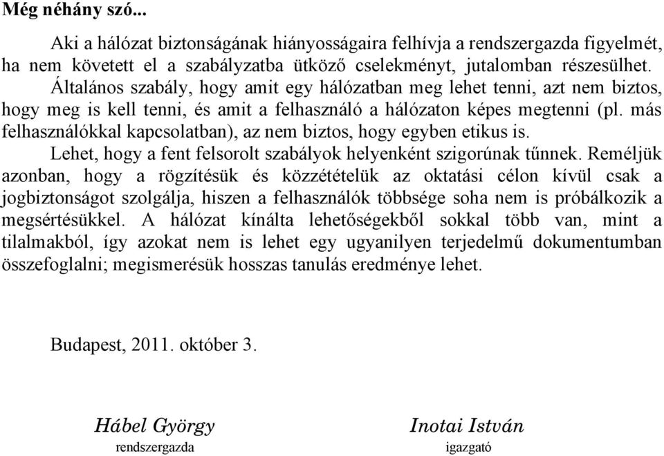 más felhasználókkal kapcsolatban), az nem biztos, hogy egyben etikus is. Lehet, hogy a fent felsorolt szabályok helyenként szigorúnak tűnnek.