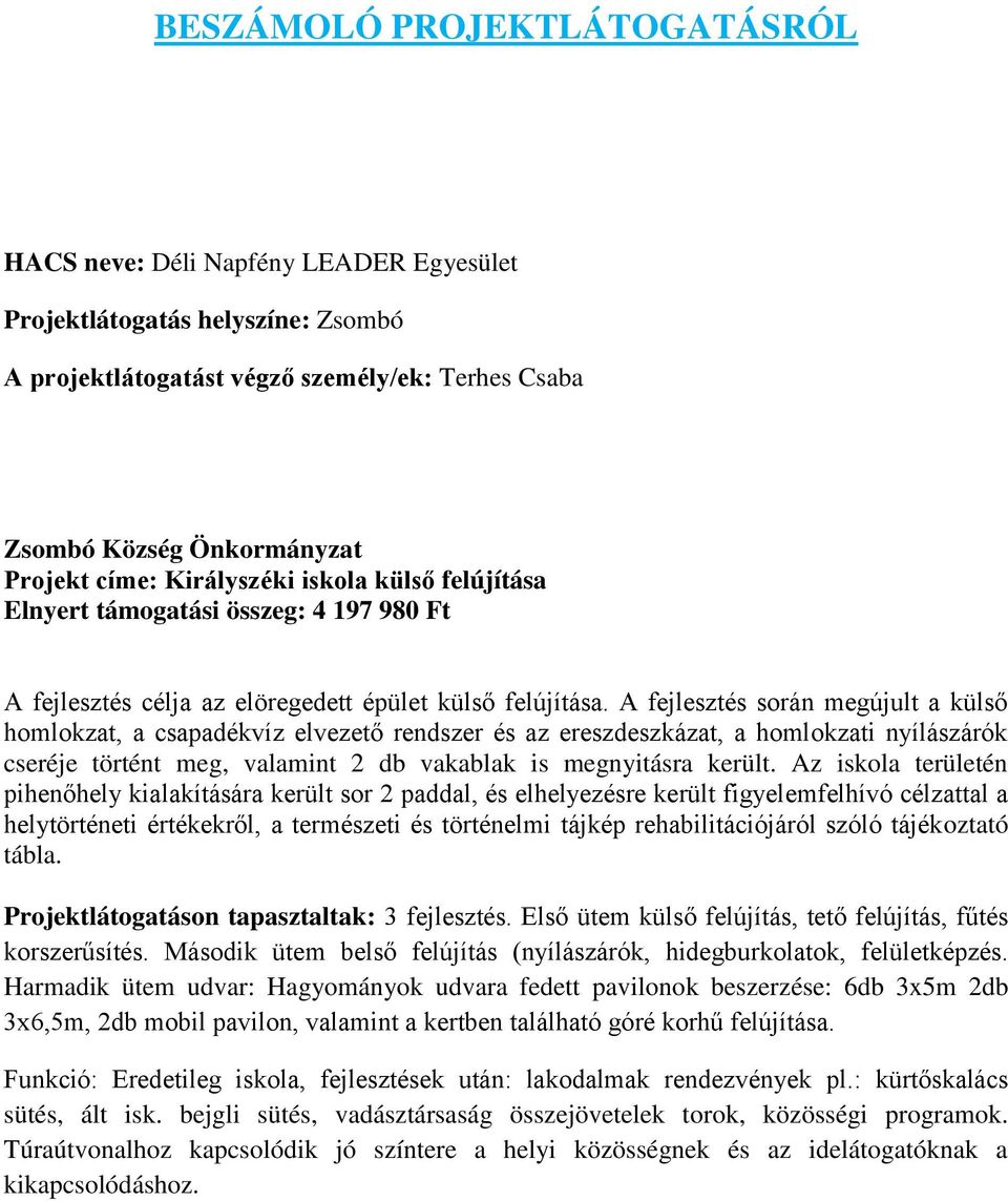 A fejlesztés során megújult a külső homlokzat, a csapadékvíz elvezető rendszer és az ereszdeszkázat, a homlokzati nyílászárók cseréje történt meg, valamint 2 db vakablak is megnyitásra került.