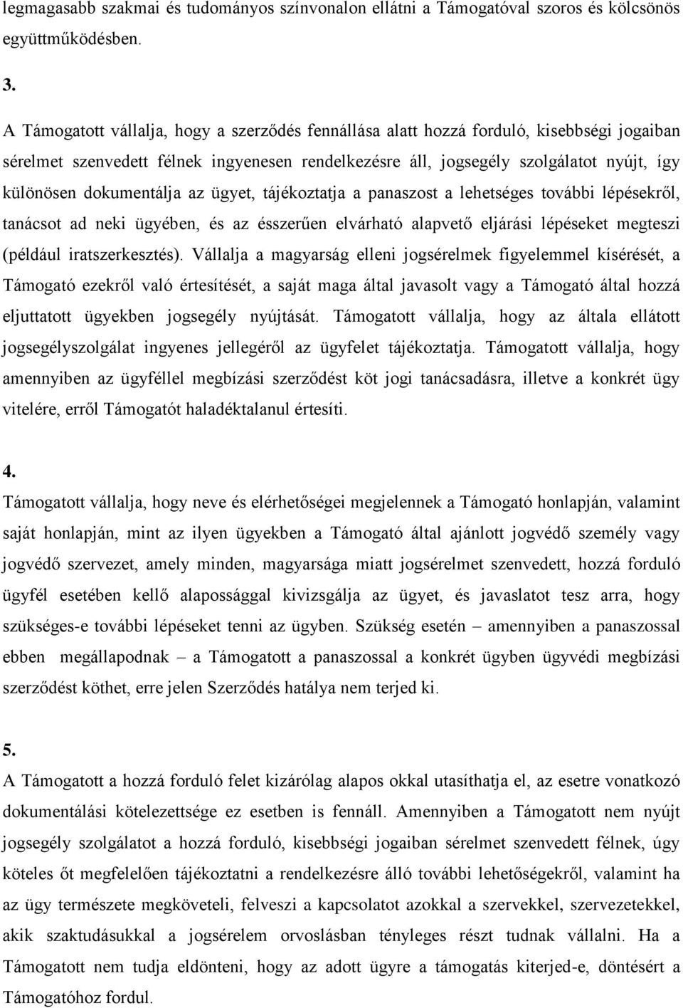 dokumentálja az ügyet, tájékoztatja a panaszost a lehetséges további lépésekről, tanácsot ad neki ügyében, és az ésszerűen elvárható alapvető eljárási lépéseket megteszi (például iratszerkesztés).