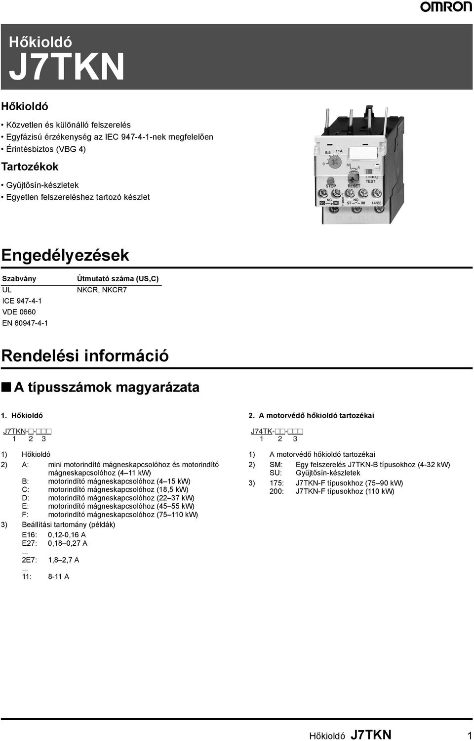 Hőkioldó J7TKN-#-### 1 2 3 1) Hőkioldó 2) A: mini motorindító mágneskapcsolóhoz és motorindító mágneskapcsolóhoz (4 11 kw) B: motorindító mágneskapcsolóhoz (4 15 kw) C: motorindító mágneskapcsolóhoz