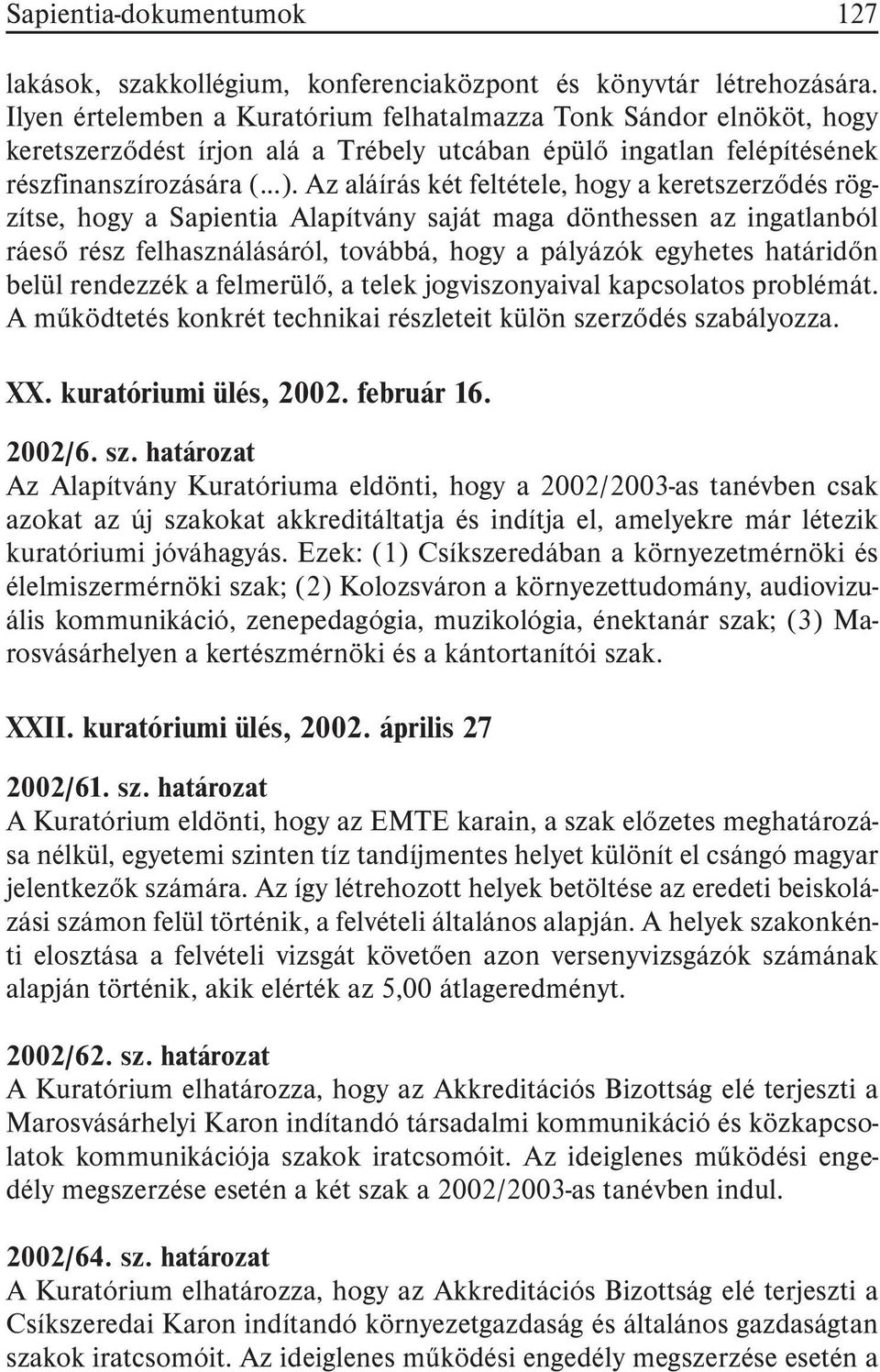 Az aláírás két feltétele, hogy a keretszerzõdés rögzítse, hogy a Sapientia Alapítvány saját maga dönthessen az ingatlanból ráesõ rész felhasználásáról, továbbá, hogy a pályázók egyhetes határidõn