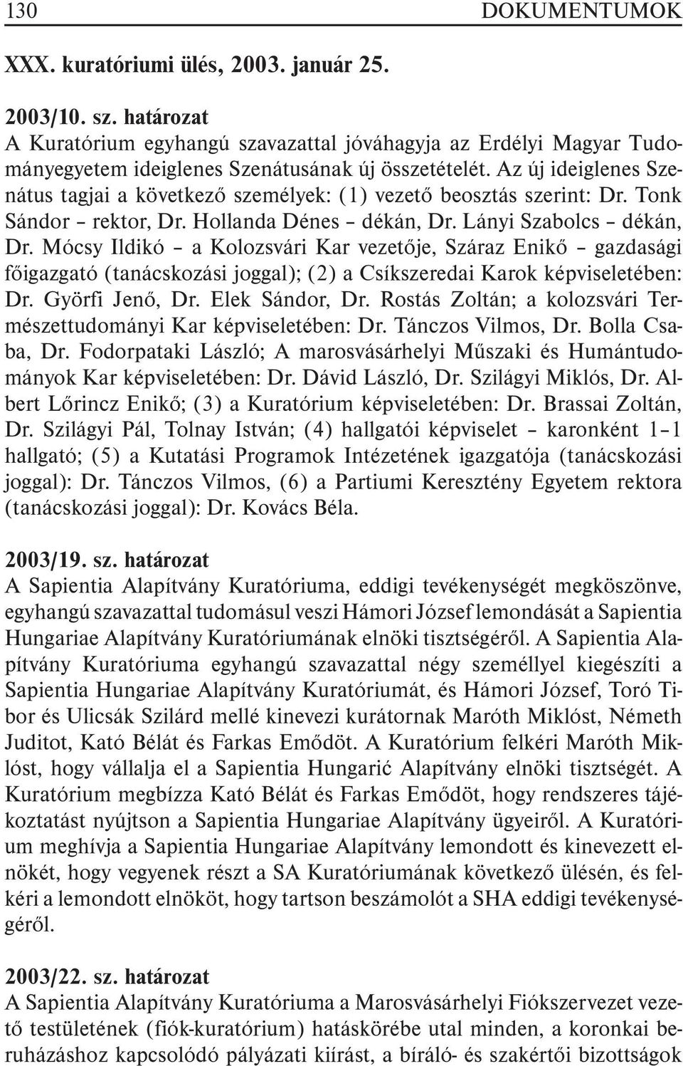Mócsy Ildikó a Kolozsvári Kar vezetõje, Száraz Enikõ gazdasági fõigazgató (tanácskozási joggal); (2) a Csíkszeredai Karok képviseletében: Dr. Györfi Jenõ, Dr. Elek Sándor, Dr.
