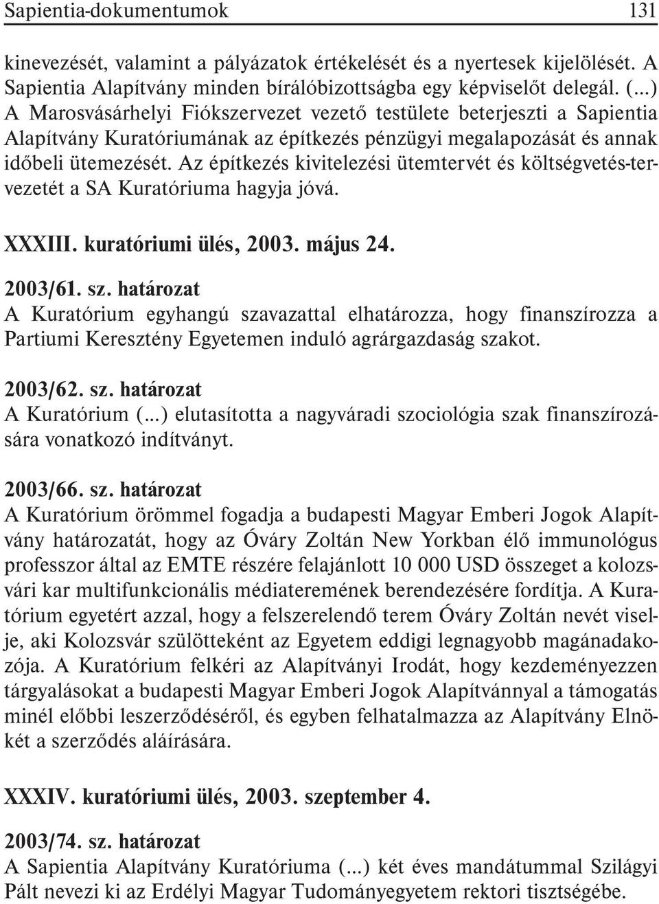 Az építkezés kivitelezési ütemtervét és költségvetés-tervezetét a SA Kuratóriuma hagyja jóvá. XXXIII. kuratóriumi ülés, 2003. május 24. 2003/61. sz.