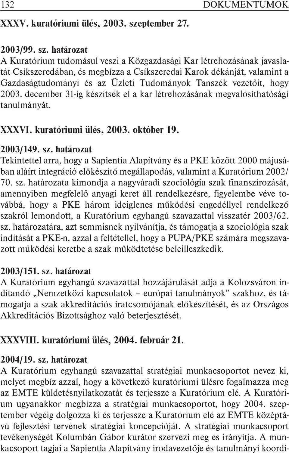 határozat A Kuratórium tudomásul veszi a Közgazdasági Kar létrehozásának javaslatát Csíkszeredában, és megbízza a Csíkszeredai Karok dékánját, valamint a Gazdaságtudományi és az Üzleti Tudományok