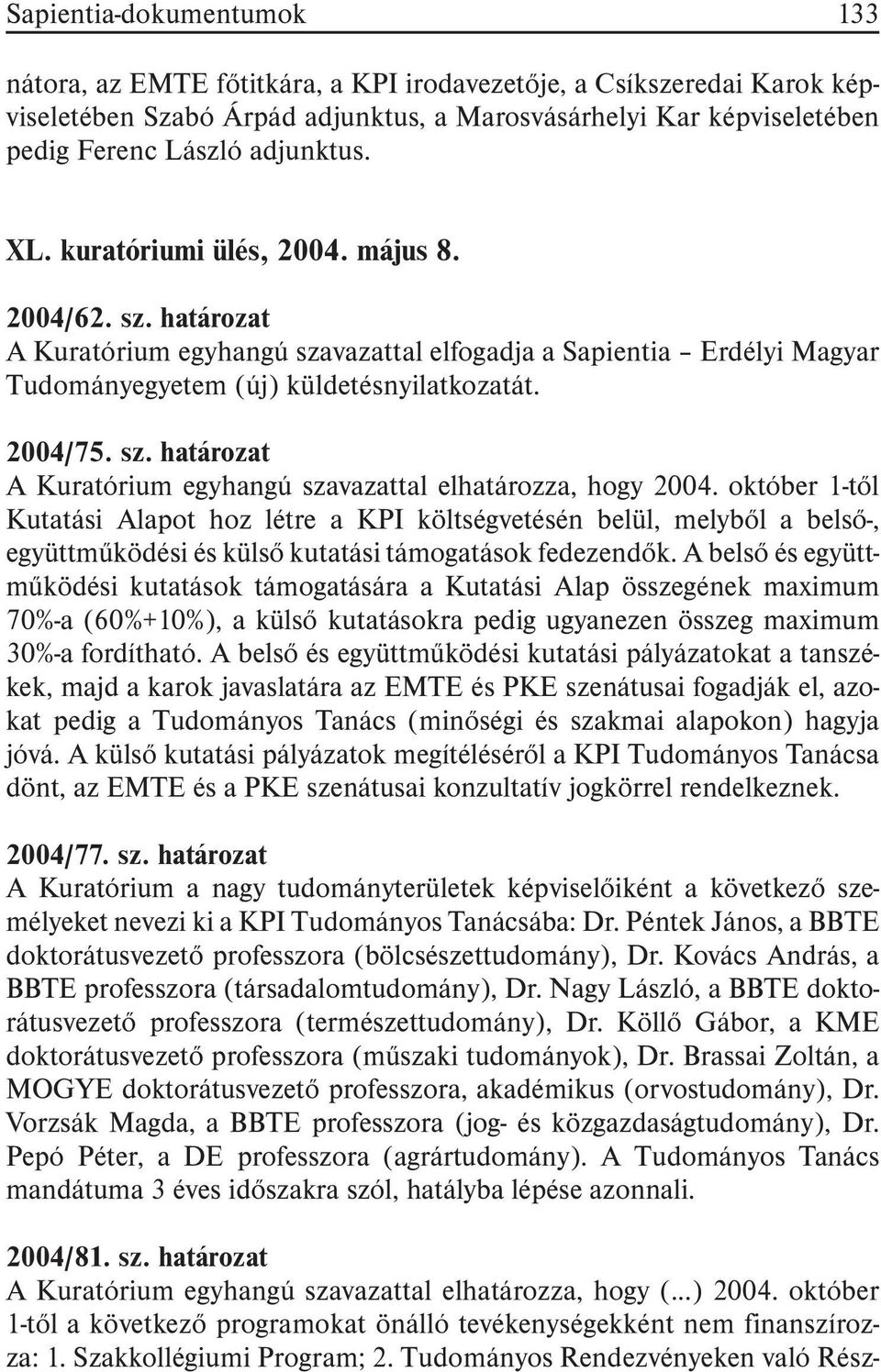 október 1-tõl Kutatási Alapot hoz létre a KPI költségvetésén belül, melybõl a belsõ-, együttmûködési és külsõ kutatási támogatások fedezendõk.
