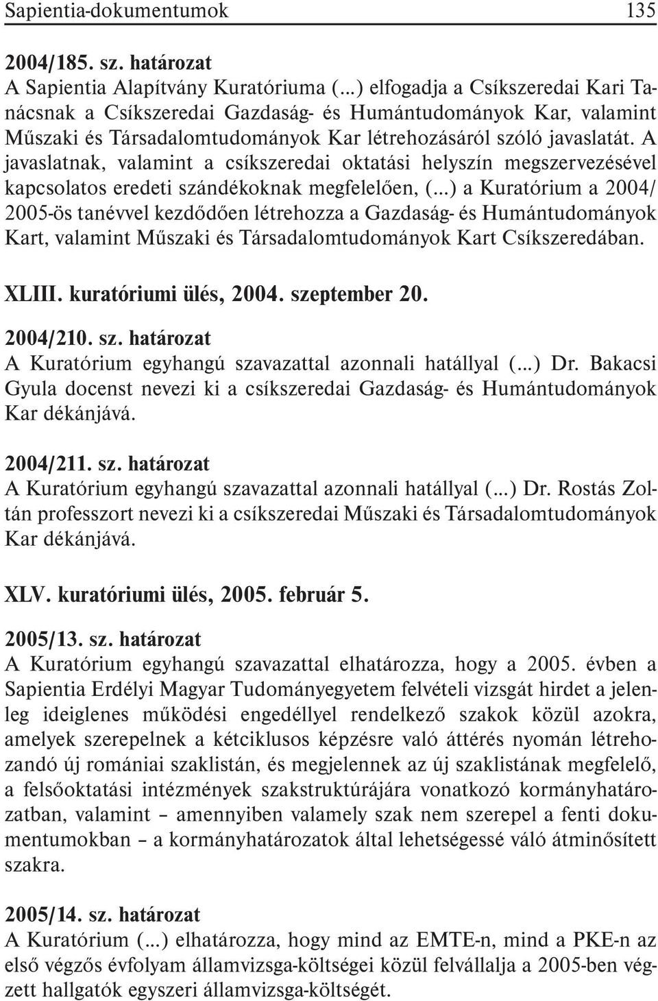 A javaslatnak, valamint a csíkszeredai oktatási helyszín megszervezésével kapcsolatos eredeti szándékoknak megfelelõen, (.