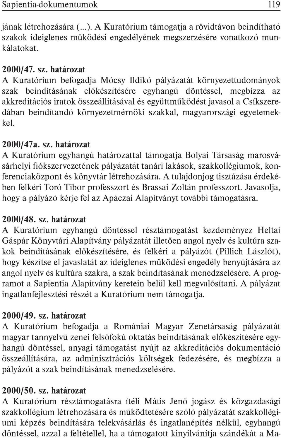 határozat A Kuratórium befogadja Mócsy Ildikó pályázatát környezettudományok szak beindításának elõkészítésére egyhangú döntéssel, megbízza az akkreditációs iratok összeállításával és együttmûködést