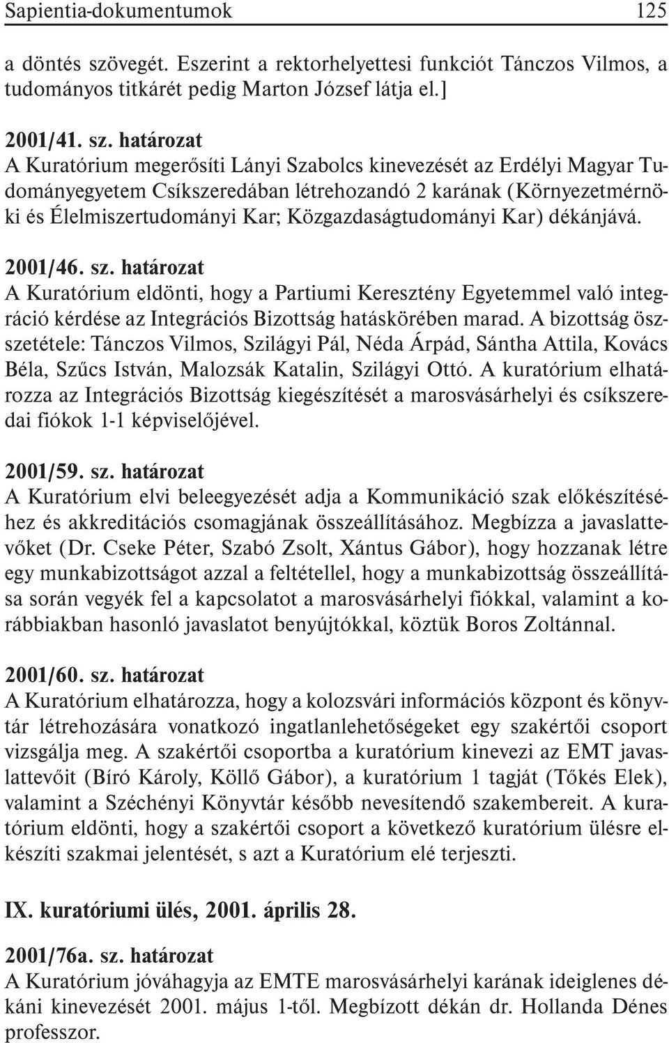 határozat A Kuratórium megerõsíti Lányi Szabolcs kinevezését az Erdélyi Magyar Tudományegyetem Csíkszeredában létrehozandó 2 karának (Környezetmérnöki és Élelmiszertudományi Kar; Közgazdaságtudományi