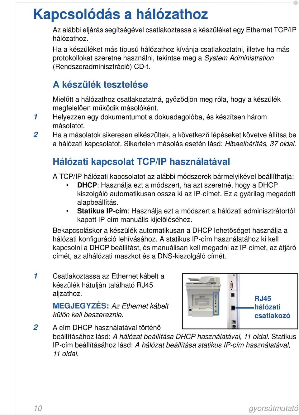 A készülék tesztelése Mielőtt a hálózathoz csatlakoztatná, győződjön meg róla, hogy a készülék megfelelően működik másolóként.