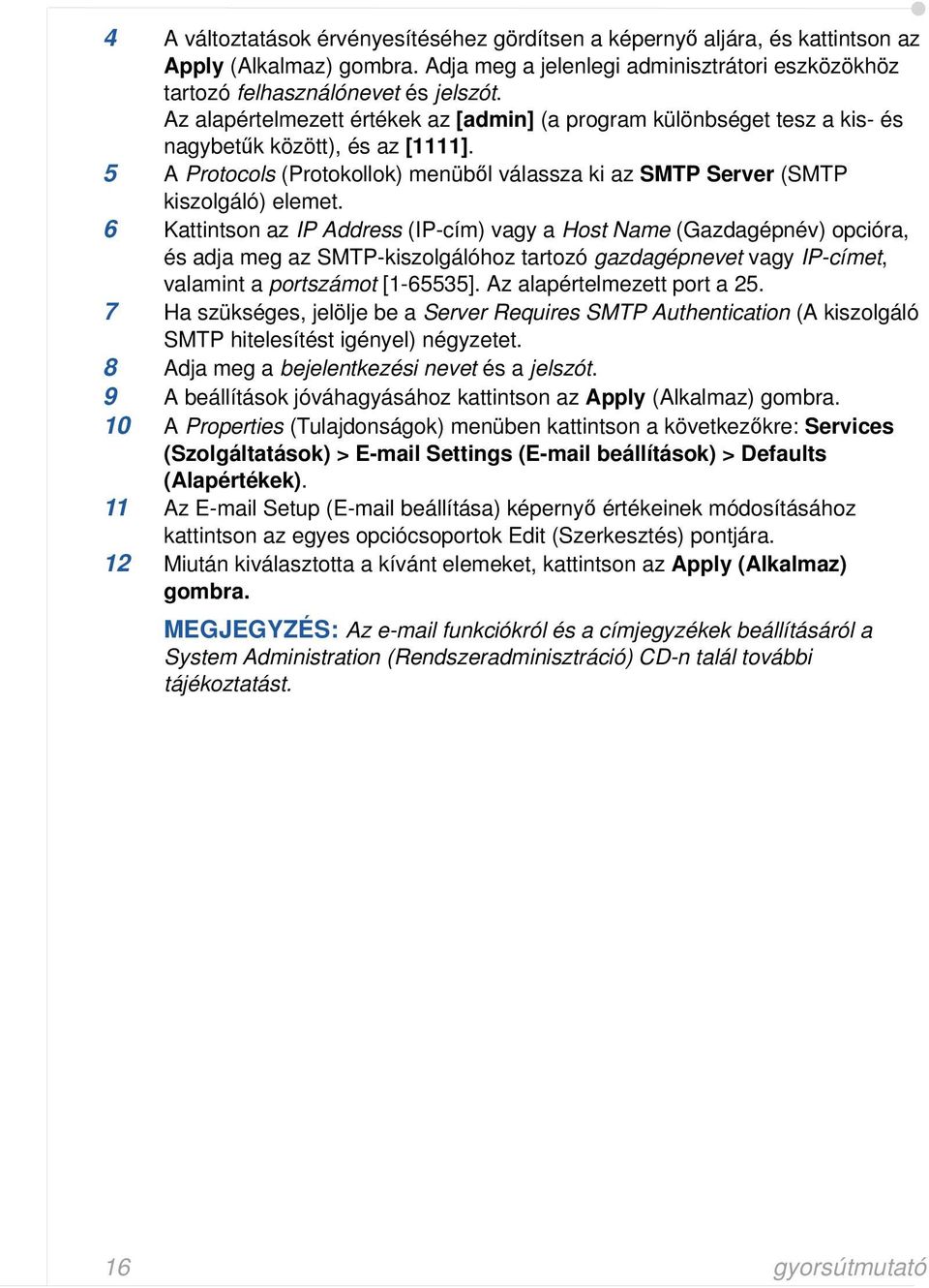 6 Kattintson az IP Address (IP-cím) vagy a Host Name (Gazdagépnév) opcióra, és adja meg az SMTP-kiszolgálóhoz tartozó gazdagépnevet vagy IP-címet, valamint a portszámot [1-65535].