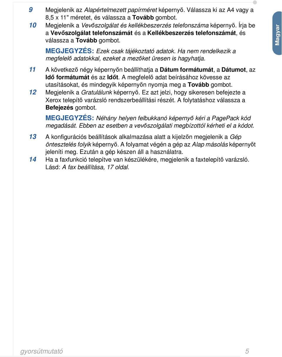 Ha nem rendelkezik a megfelelő adatokkal, ezeket a mezőket üresen is hagyhatja. 11 A következő négy képernyőn beállíthatja a Dátum formátumát, a Dátumot, az Idő formátumát és az Időt.