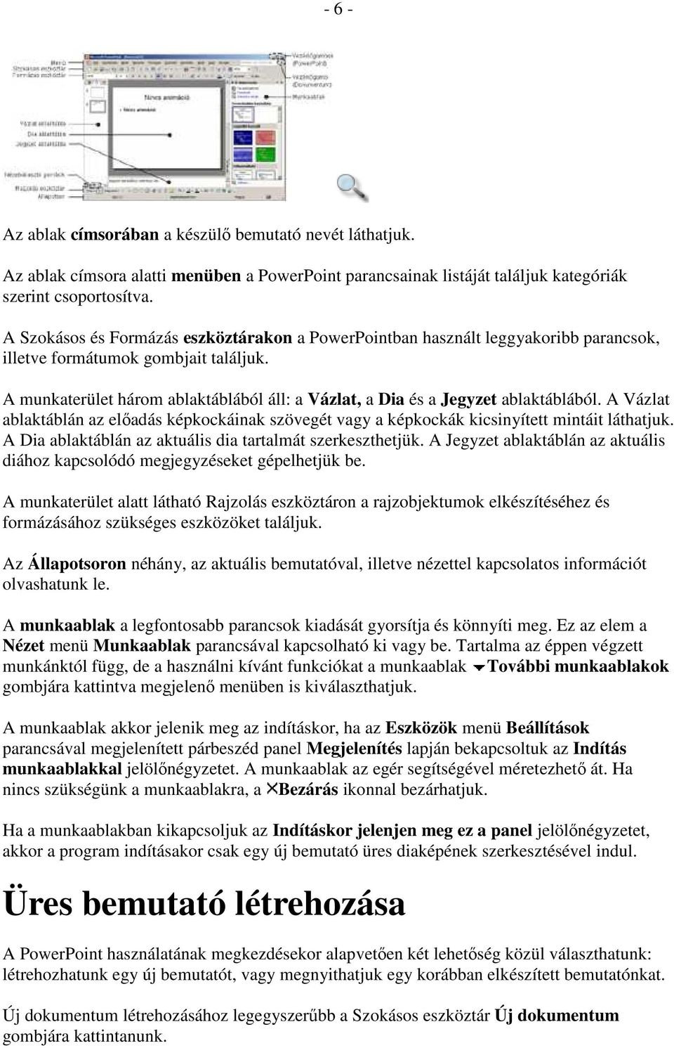 A munkaterület három ablaktáblából áll: a Vázlat, a Dia és a Jegyzet ablaktáblából. A Vázlat ablaktáblán az elıadás képkockáinak szövegét vagy a képkockák kicsinyített mintáit láthatjuk.