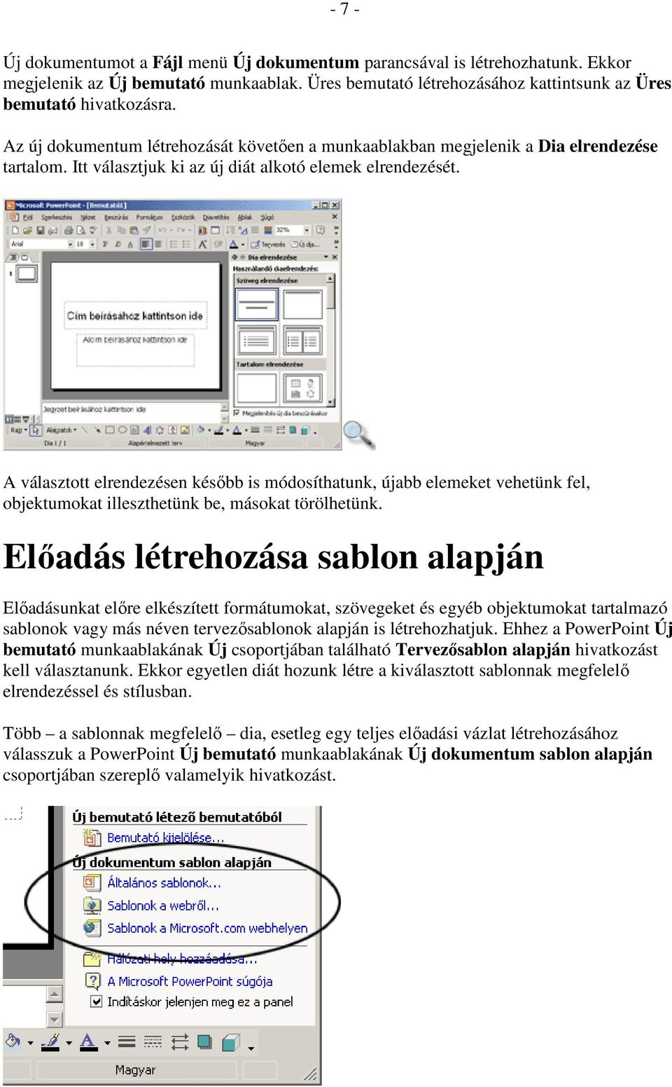 A választott elrendezésen késıbb is módosíthatunk, újabb elemeket vehetünk fel, objektumokat illeszthetünk be, másokat törölhetünk.