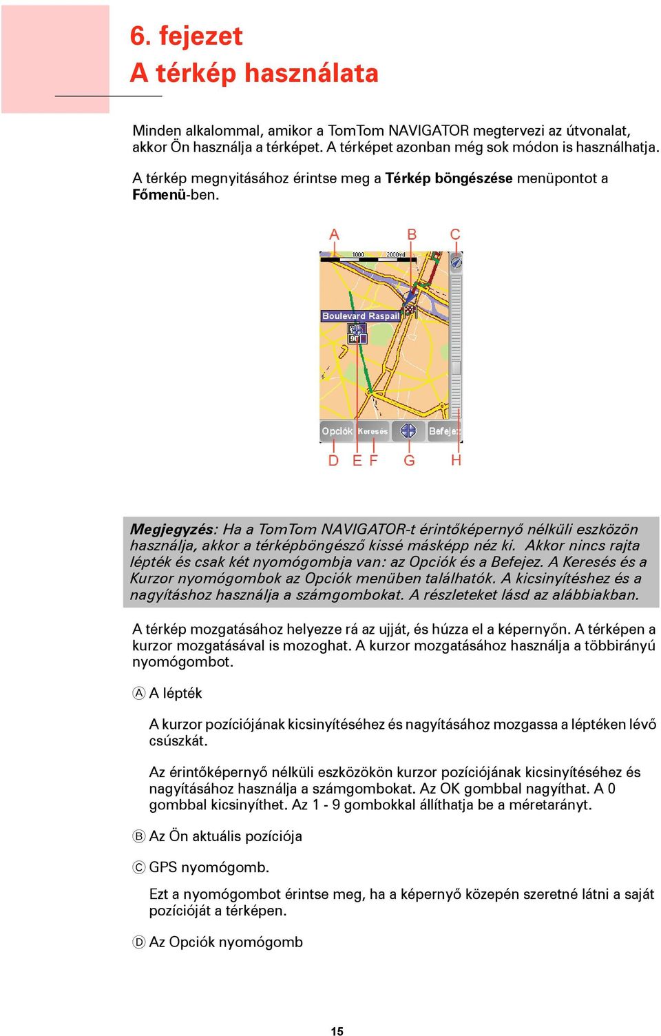 Megjegyzés: Ha a TomTom NAVIGATOR-t érintőképernyő nélküli eszközön használja, akkor a térképböngésző kissé másképp néz ki.