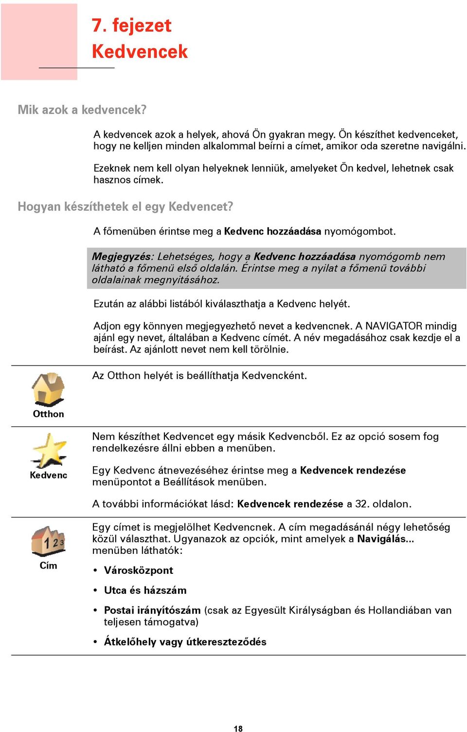 Hogyan készíthetek el egy Kedvencet? A főmenüben érintse meg a Kedvenc hozzáadása nyomógombot. Megjegyzés: Lehetséges, hogy a Kedvenc hozzáadása nyomógomb nem látható a főmenü első oldalán.