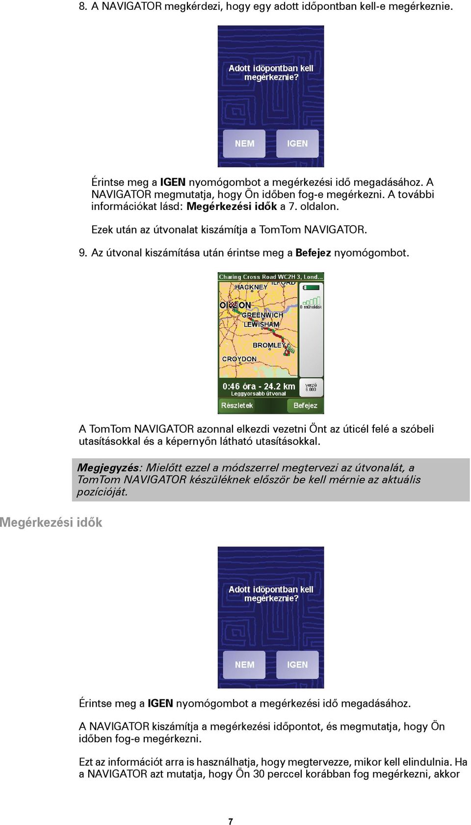 Megérkezési idők A TomTom NAVIGATOR azonnal elkezdi vezetni Önt az úticél felé a szóbeli utasításokkal és a képernyőn látható utasításokkal.