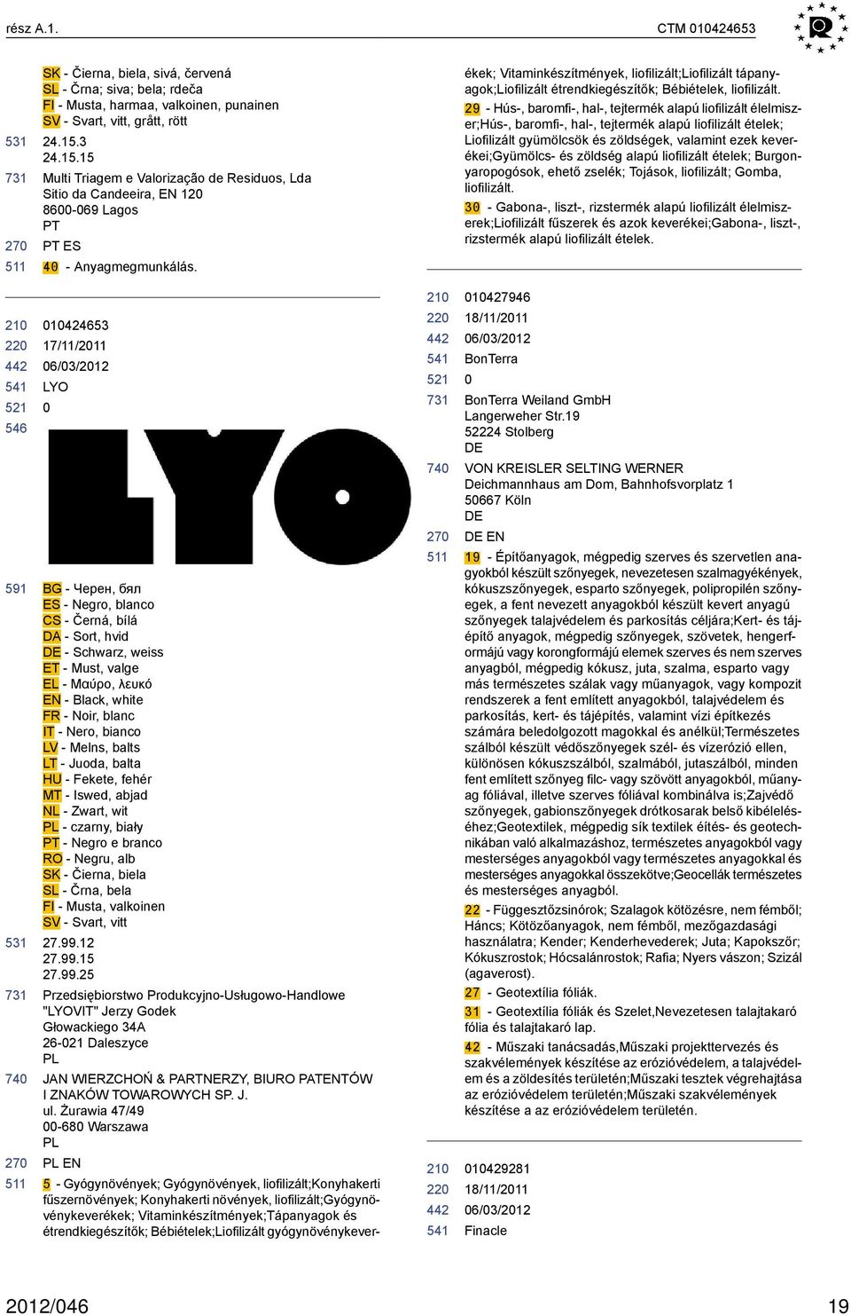 ékek; Vitaminkészítmények, liofilizált;liofilizált tápanyagok;liofilizált étrendkiegészítők; Bébiételek, liofilizált.