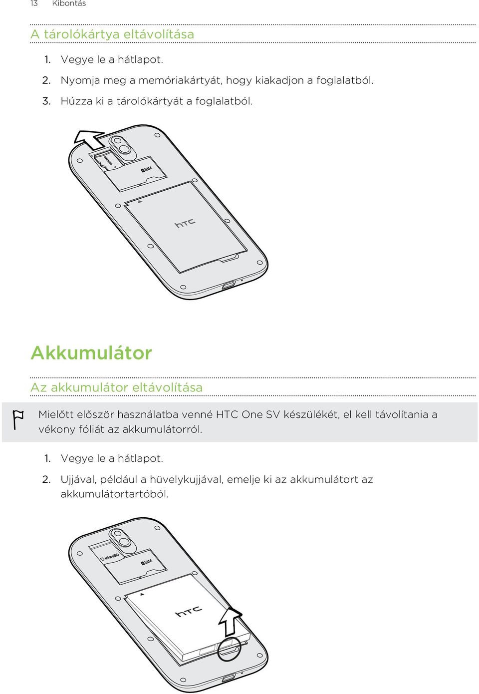Akkumulátor Az akkumulátor eltávolítása Mielőtt először használatba venné HTC One SV készülékét, el kell