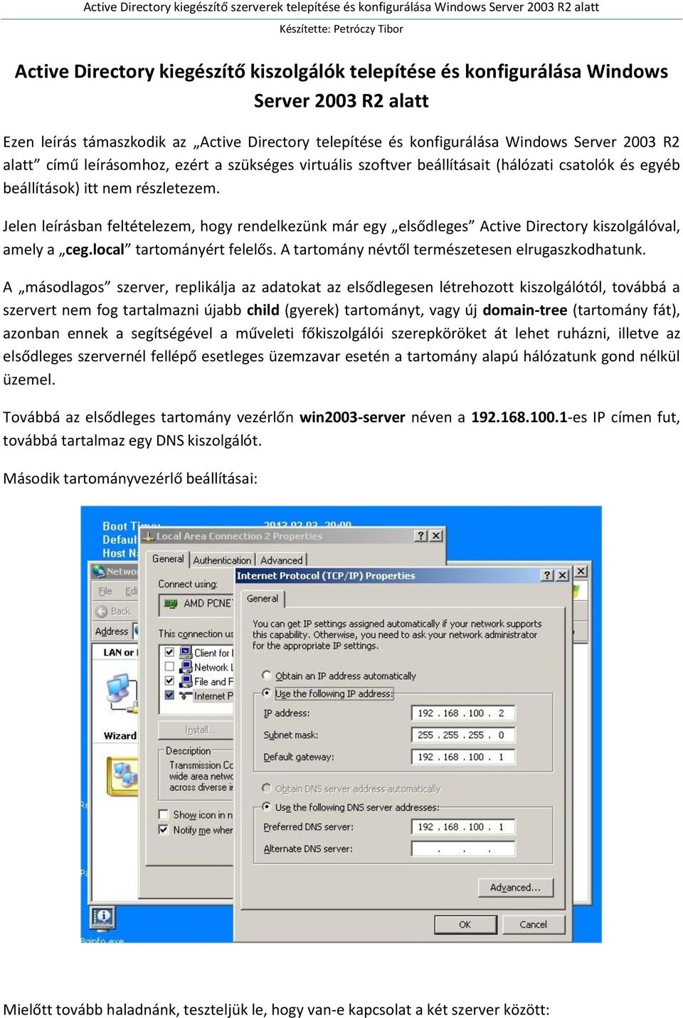 csatolók és egyéb beállítások) itt nem részletezem. Jelen leírásban feltételezem, hogy rendelkezünk már egy elsődleges Active Directory kiszolgálóval, amely a ceg.local tartományért felelős.