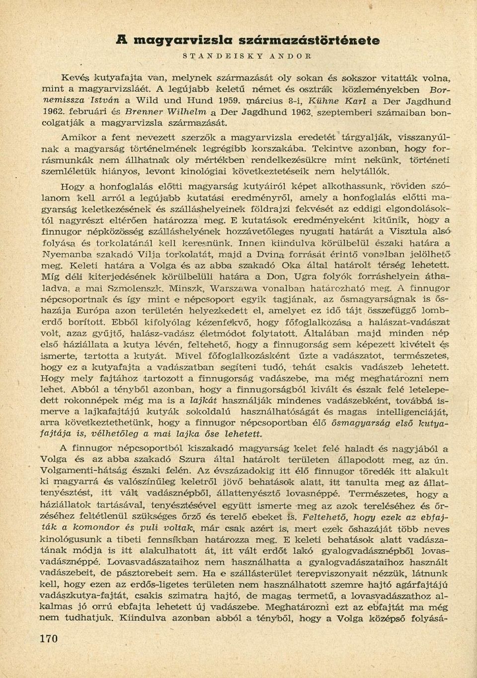szeptemberi számaiban boncolgatják a magyarvizsla származását. Amikor a fent nevezett szerzők a magyarvizsla eredetét tárgyalják, visszanyúlnak a magyarság történelmének legrégibb korszakába.